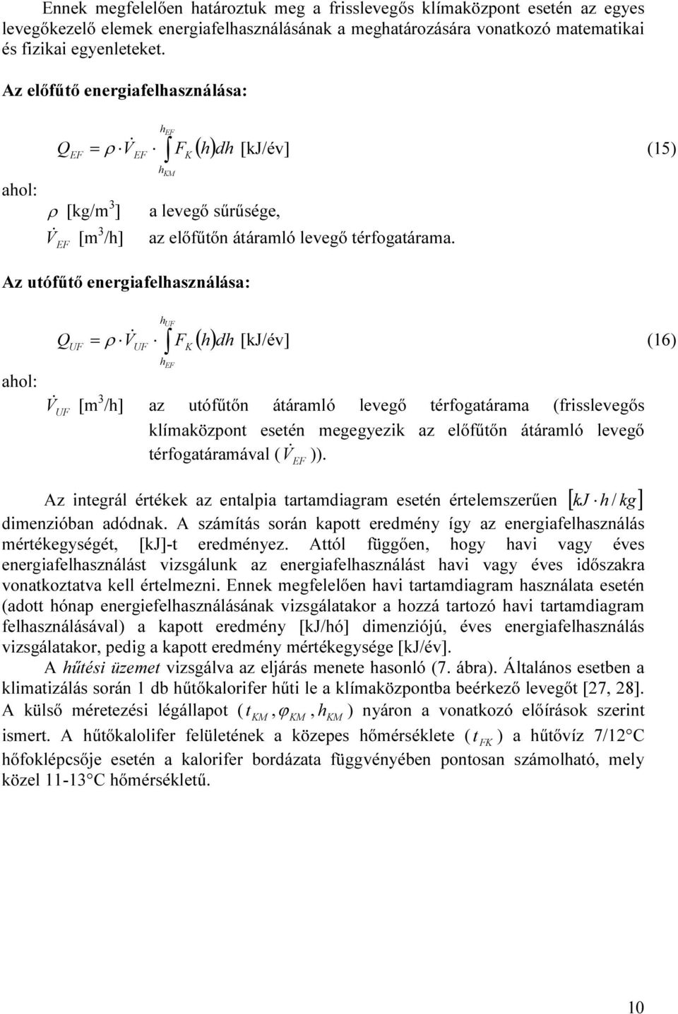 Az utófűtő energiafelhasználása: ahol: Q UF huf ( h) = ρ V& F dh [kj/év] (16) UF hef K V & UF [m 3 /h] az utófűtőn átáramló levegő térfogatárama (frisslevegős klímaközpont esetén megegyezik az