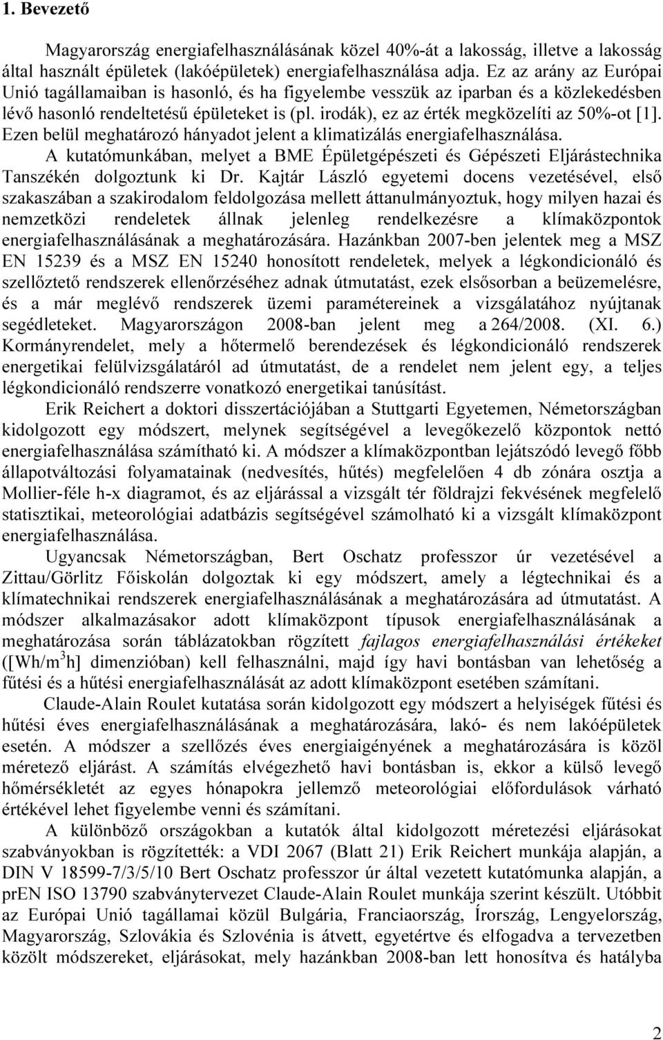 Ezen belül meghatározó hányadot jelent a klimatizálás energiafelhasználása. A kutatómunkában, melyet a BME Épületgépészeti és Gépészeti Eljárástechnika Tanszékén dolgoztunk ki Dr.