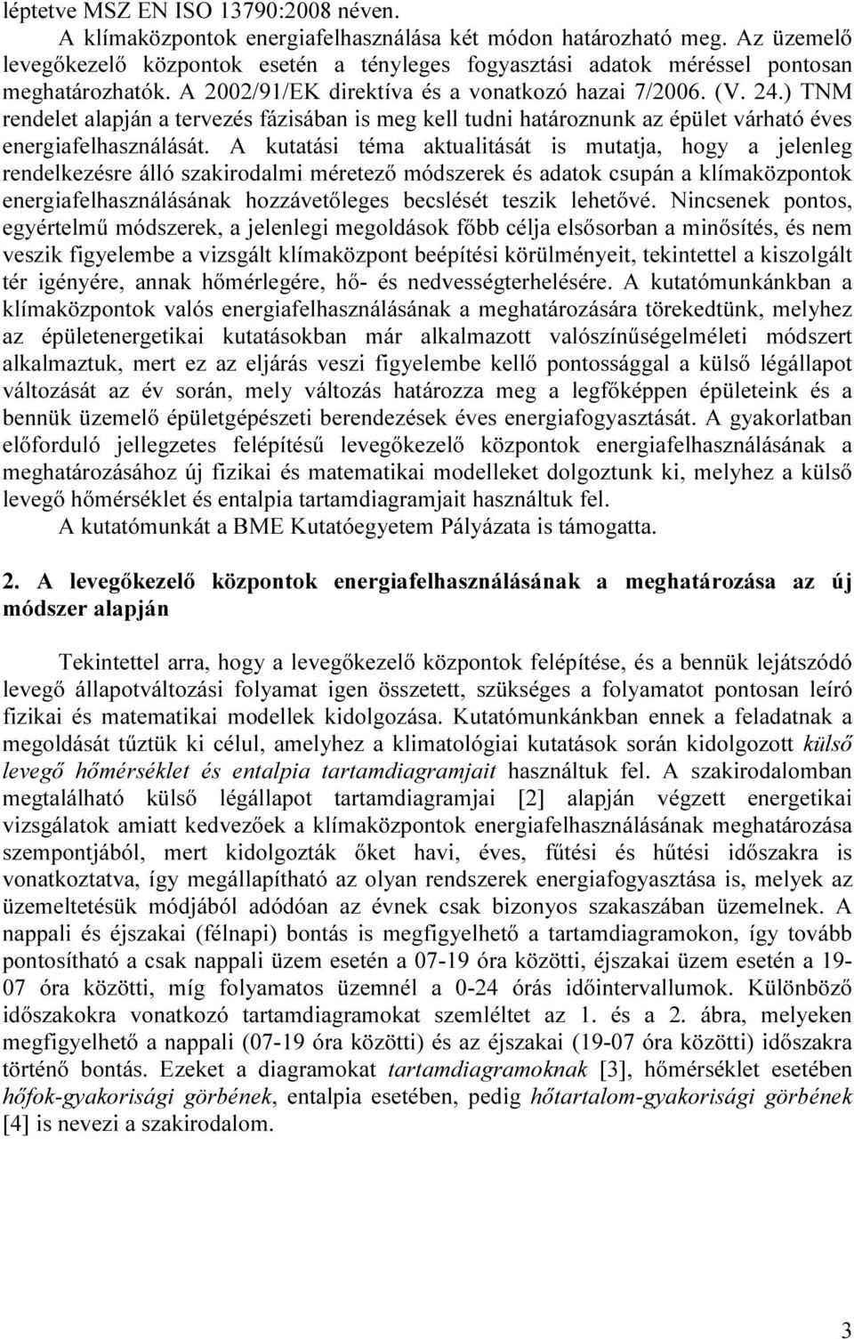 ) TNM rendelet alapján a tervezés fázisában is meg kell tudni határoznunk az épület várható éves energiafelhasználását.