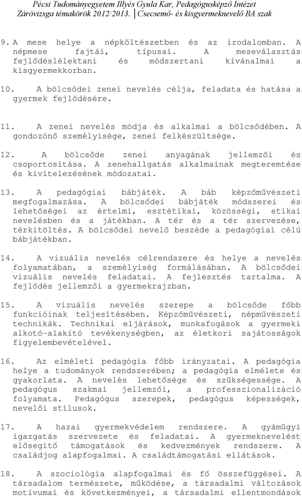 A bölcsőde zenei anyagának jellemzői és csoportosítása. A zenehallgatás alkalmainak megteremtése és kivitelezésének módozatai. 13. A pedagógiai bábjáték. A báb képzőművészeti megfogalmazása.