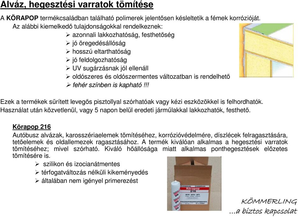 oldószermentes változatban is rendelhetı fehér r színben is kapható!!! Ezek a termékek sőrített levegıs pisztollyal szórhatóak vagy kézi eszközökkel is felhordhatók.