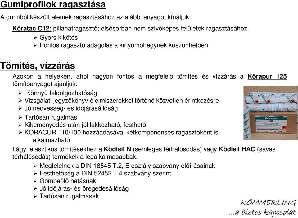 Könnyő feldolgozhatóság Vizsgálati jegyzıkönyv élelmiszerekkel történı közvetlen érintkezésre Jó nedvesség- és idıjárásállóság Tartósan rugalmas Kikeményedés után jól lakkozható, festhetı KÖRACUR