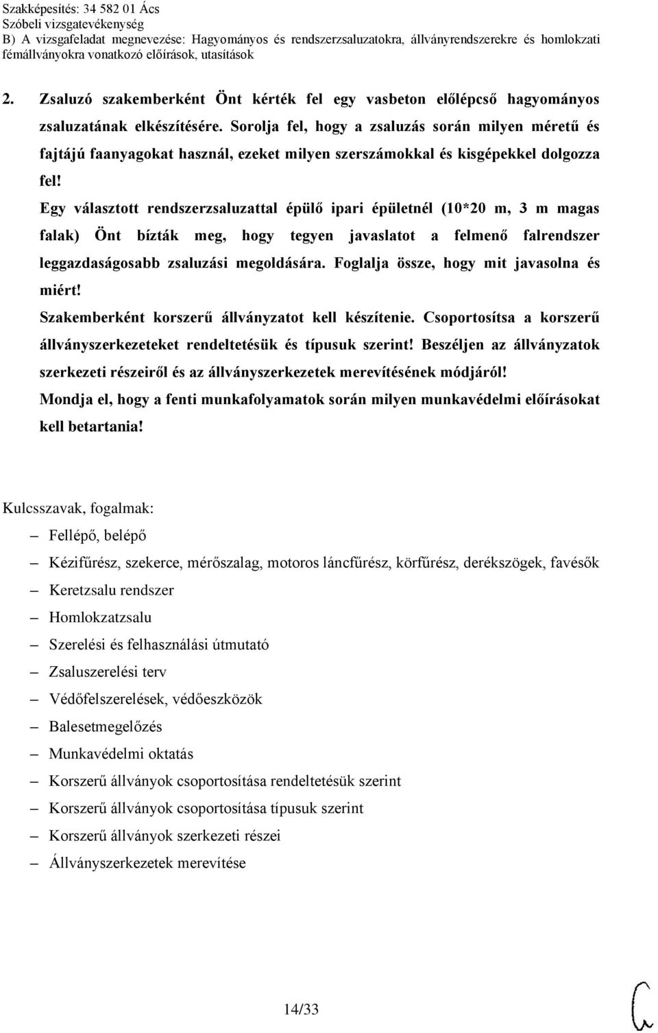 Egy választott rendszerzsaluzattal épülő ipari épületnél (10*20 m, 3 m magas falak) Önt bízták meg, hogy tegyen javaslatot a felmenő falrendszer leggazdaságosabb zsaluzási megoldására.