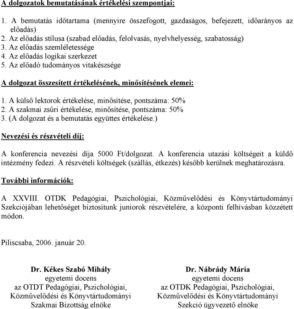 Az előadó tudományos vitakészsége A dolgozat összesített értékelésének, minősítésének elemei: 1. A külső lektorok értékelése, minősítése, pontszáma: 50% 2.