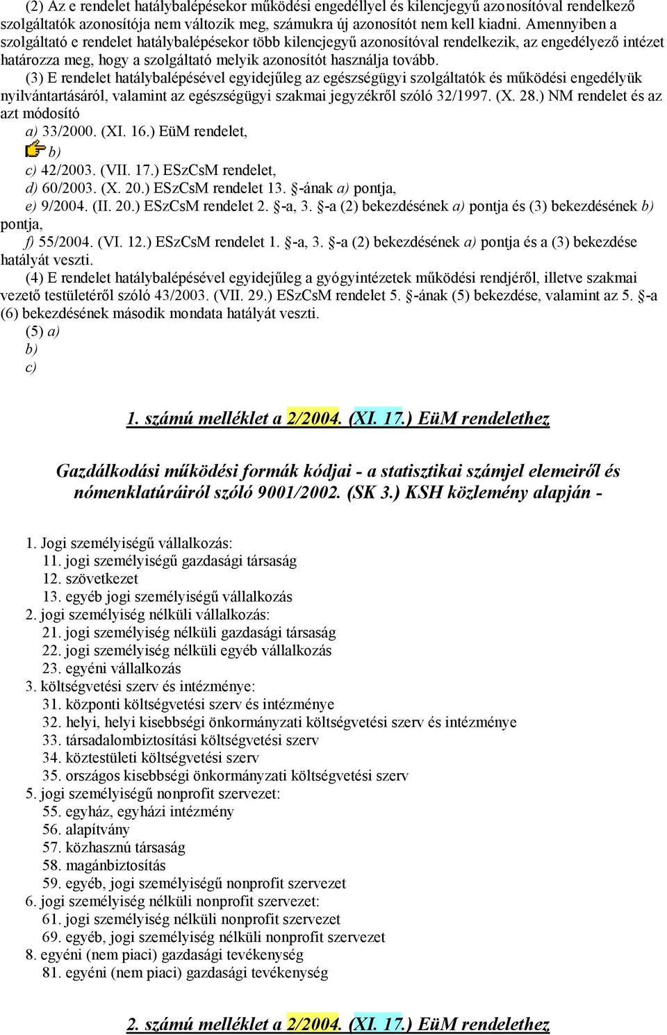 (3) E rendelet hatálybalépésével egyidejűleg az egészségügyi szolgáltatók és működési engedélyük nyilvántartásáról, valamint az egészségügyi szakmai jegyzékről szóló 32/1997. (X. 28.