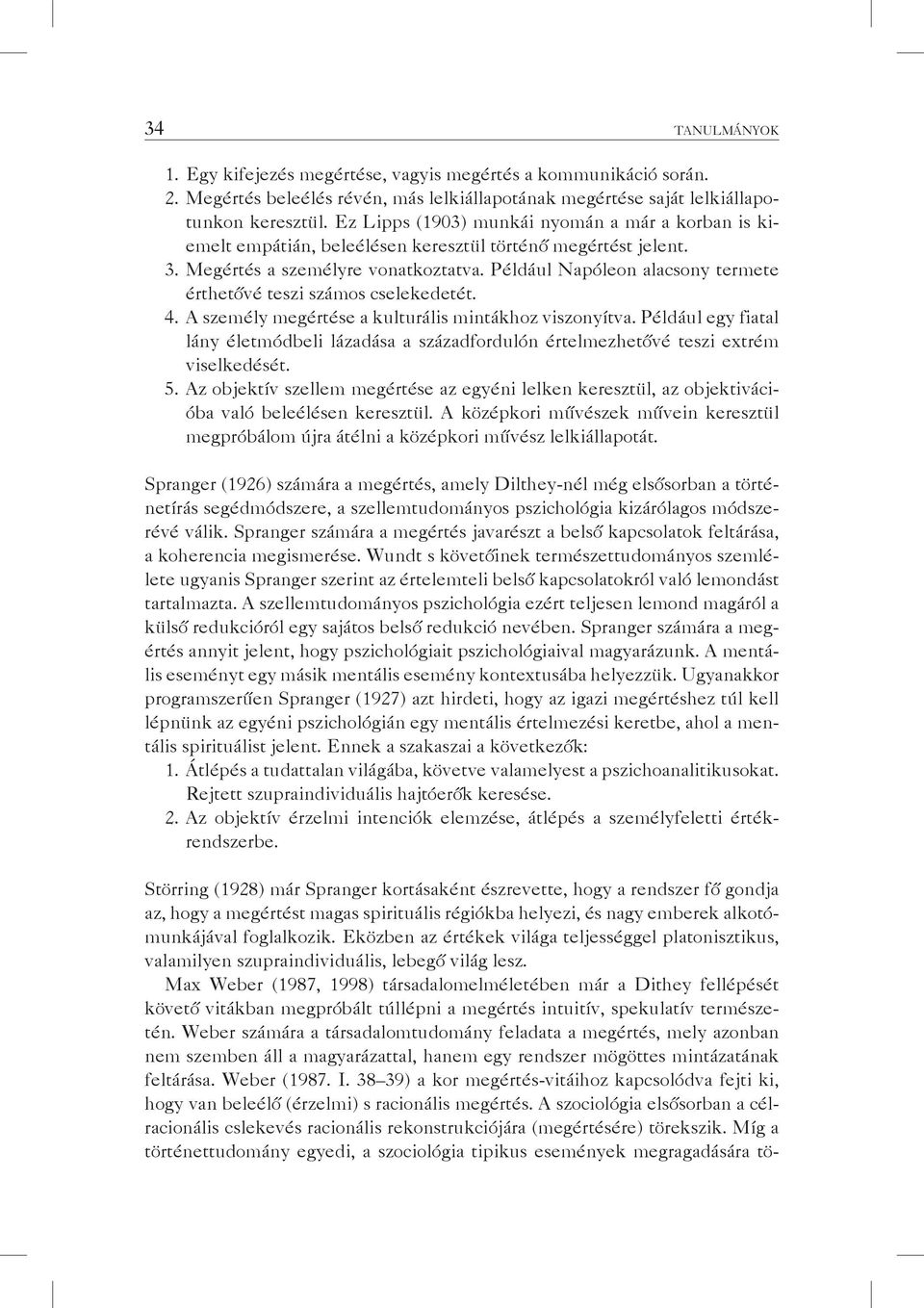 Például Napóleon alacsony termete érthetővé teszi számos cselekedetét. 4. A személy megértése a kulturális mintákhoz viszonyítva.