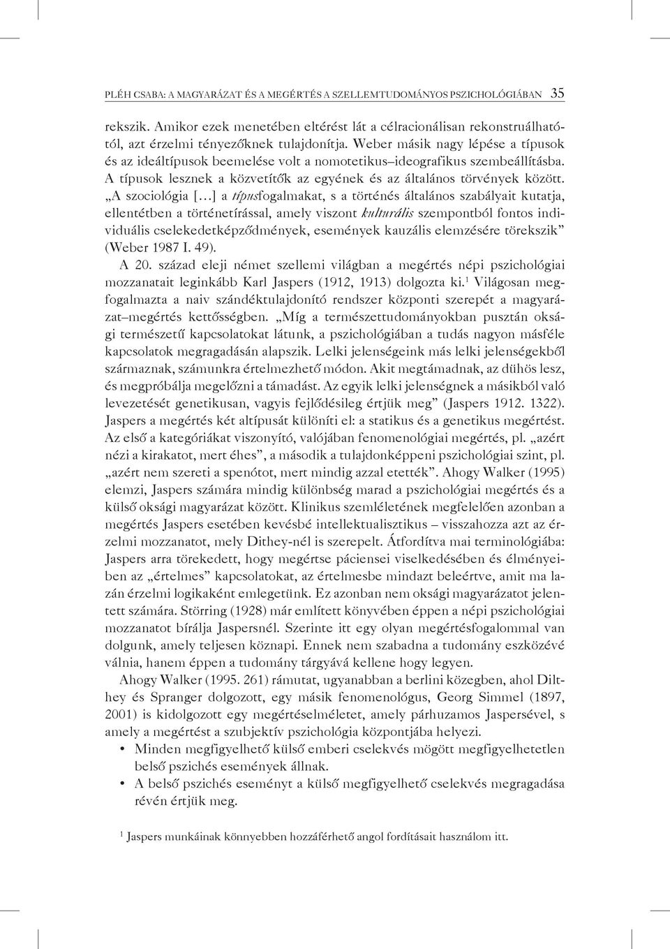 A szociológia [ ] a típusfogalmakat, s a történés általános szabályait kutatja, ellentétben a történetírással, amely viszont kulturális szempontból fontos individuális cselekedetképződmények,