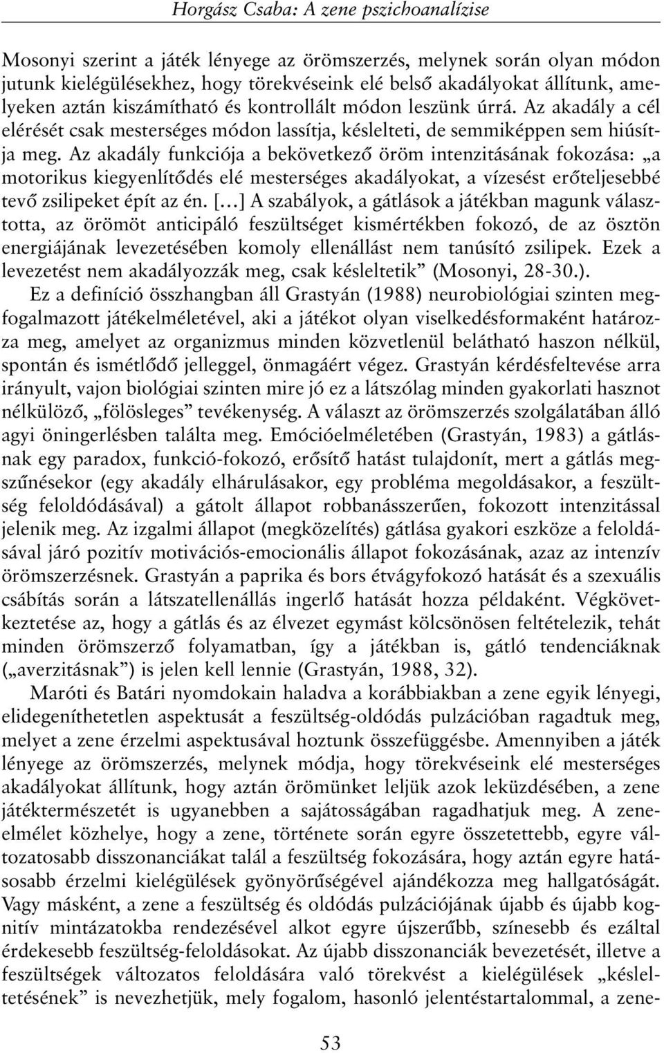 Az akadály funkciója a bekövetkezõ öröm intenzitásának fokozása: a motorikus kiegyenlítõdés elé mesterséges akadályokat, a vízesést erõteljesebbé tevõ zsilipeket épít az én.