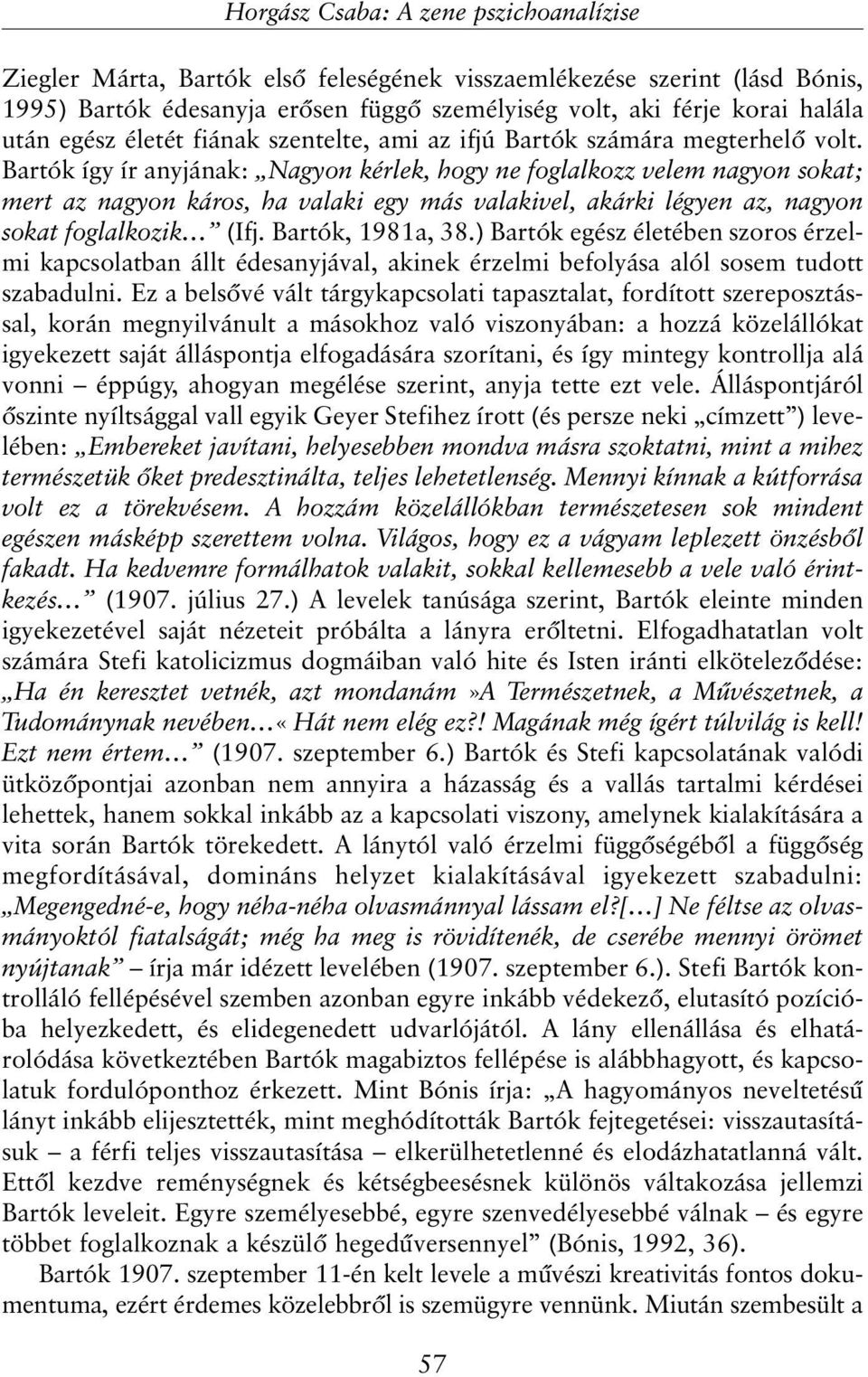 Bartók így ír anyjának: Nagyon kérlek, hogy ne foglalkozz velem nagyon sokat; mert az nagyon káros, ha valaki egy más valakivel, akárki légyen az, nagyon sokat foglalkozik (Ifj. Bartók, 1981a, 38.