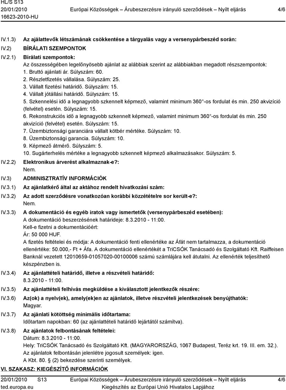 IV.3.1) IV.3.2) IV.3.3) IV.3.4) IV.3.5) IV.3.6) IV.3.7) IV.3.8) Az ajálattevők létszámának csökkentése a tárgyalás vagy a versenypárbeszéd során: BÍRÁLATI SZEMPONTOK Bírálati szempontok: Az