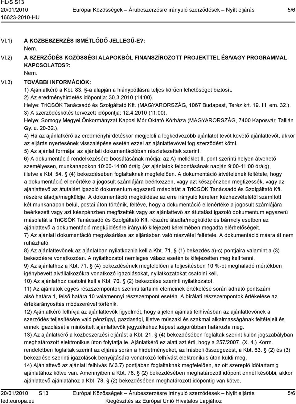 (MAGYARORSZÁG, 1067 Budapest, Teréz krt. 19. III. em. 32.). 3) A szerződéskötés tervezett időpontja: 12.4.2010 (11:00).