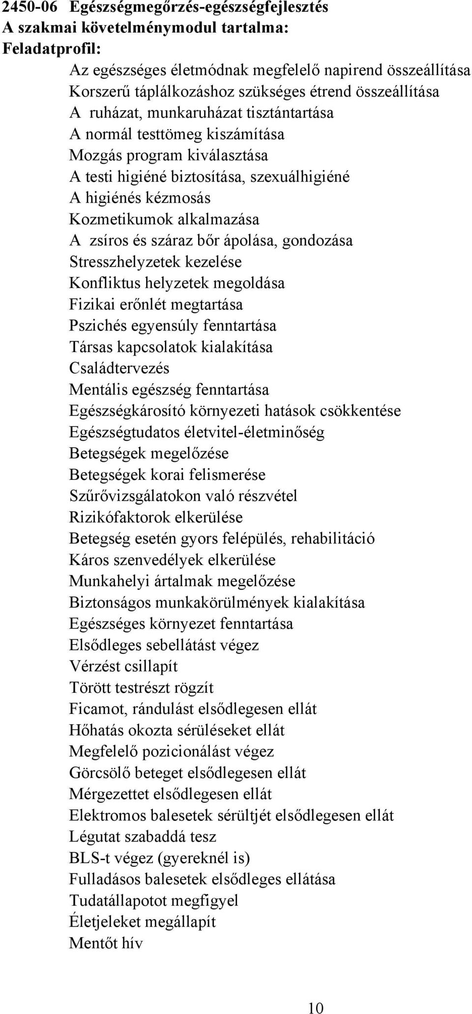 és száraz bőr ápolása, gondozása Stresszhelyzetek kezelése Konfliktus helyzetek megoldása Fizikai erőnlét megtartása Pszichés egyensúly fenntartása Társas kapcsolatok kialakítása Családtervezés