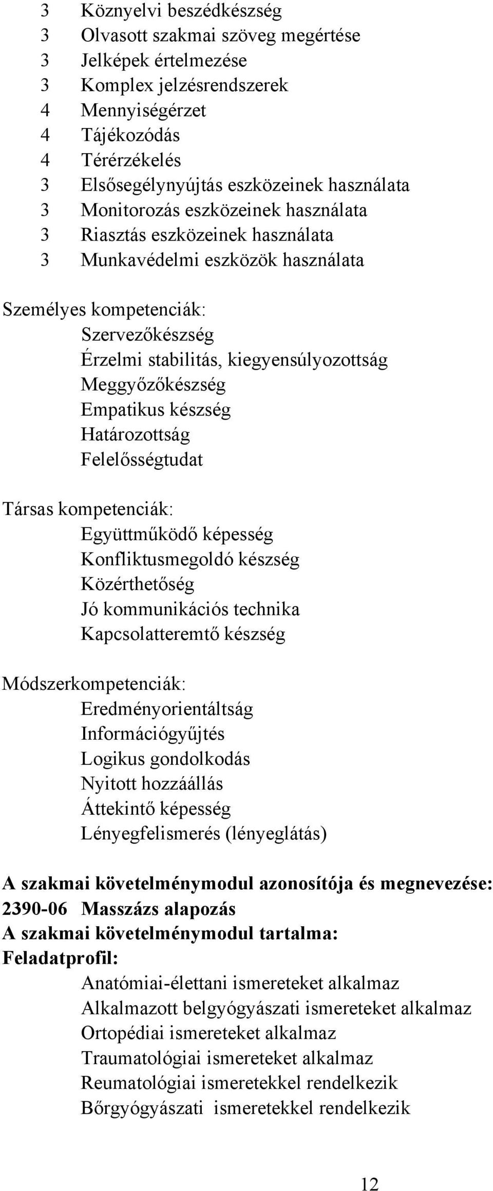 Meggyőzőkészség Empatikus készség Határozottság Felelősségtudat Társas kompetenciák: Együttműködő képesség Konfliktusmegoldó készség Közérthetőség Jó kommunikációs technika Kapcsolatteremtő készség