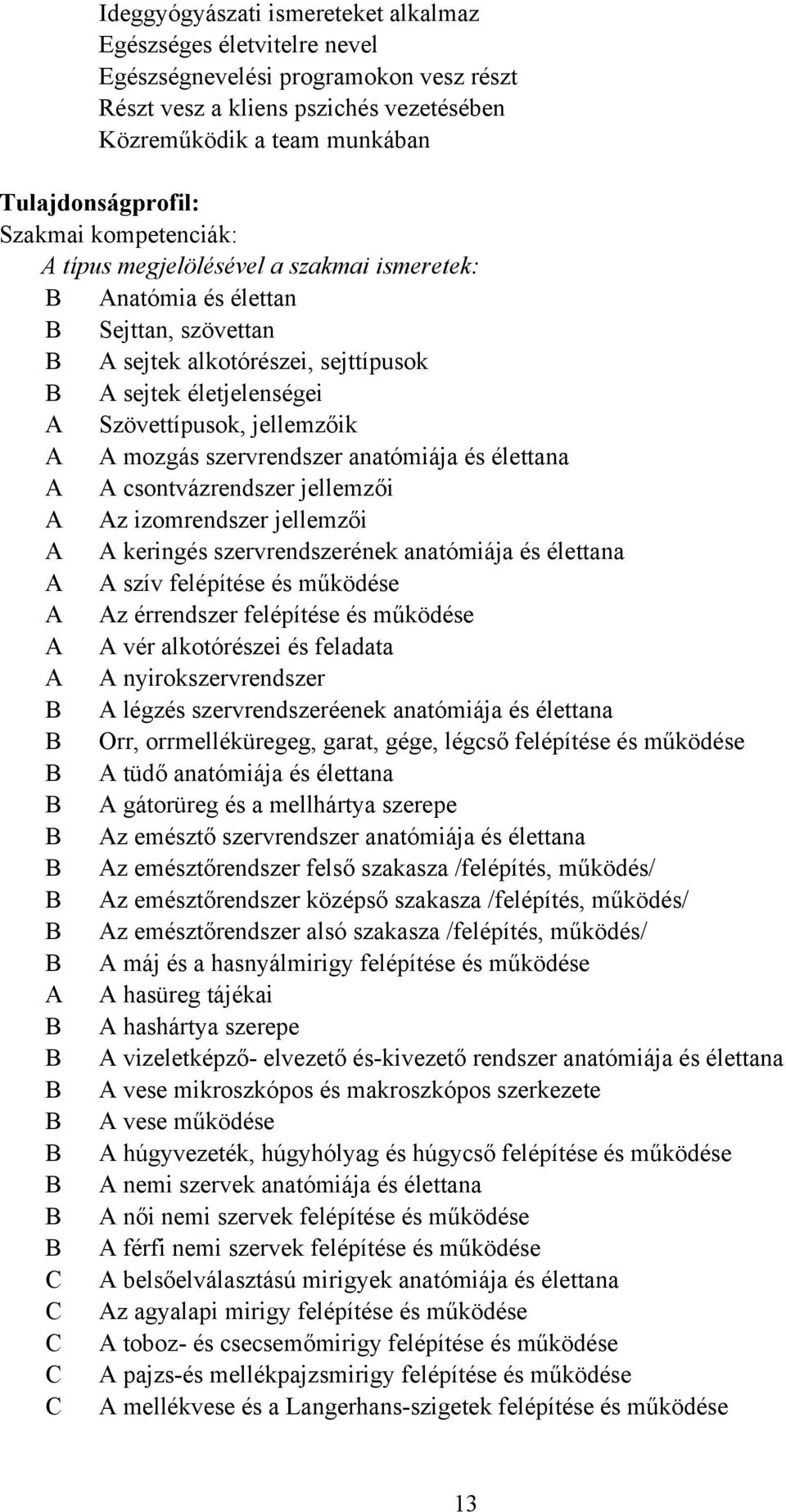 szervrendszer anatómiája és élettana csontvázrendszer jellemzői z izomrendszer jellemzői keringés szervrendszerének anatómiája és élettana szív felépítése és működése z érrendszer felépítése és