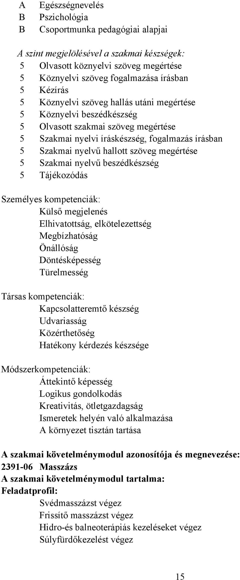 Szakmai nyelvű beszédkészség 5 Tájékozódás Személyes kompetenciák: Külső megjelenés Elhivatottság, elkötelezettség Megbízhatóság Önállóság Döntésképesség Türelmesség Társas kompetenciák: