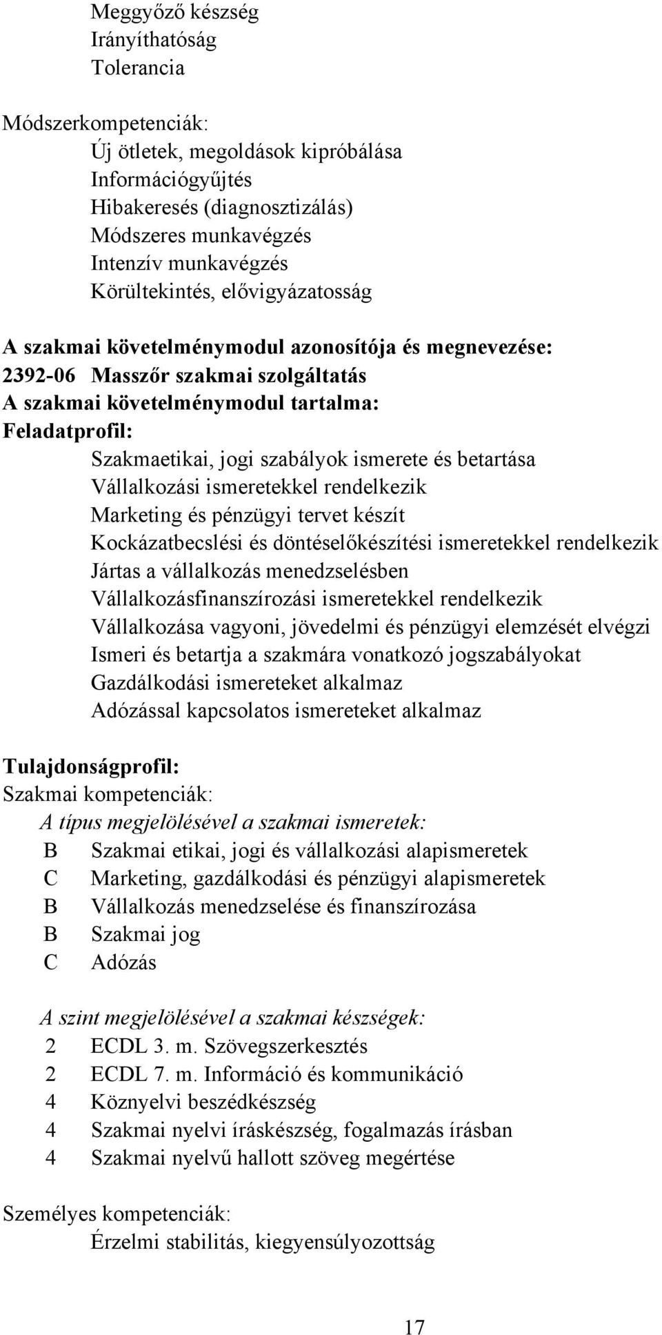 szabályok ismerete és betartása Vállalkozási ismeretekkel rendelkezik Marketing és pénzügyi tervet készít Kockázatbecslési és döntéselőkészítési ismeretekkel rendelkezik Jártas a vállalkozás