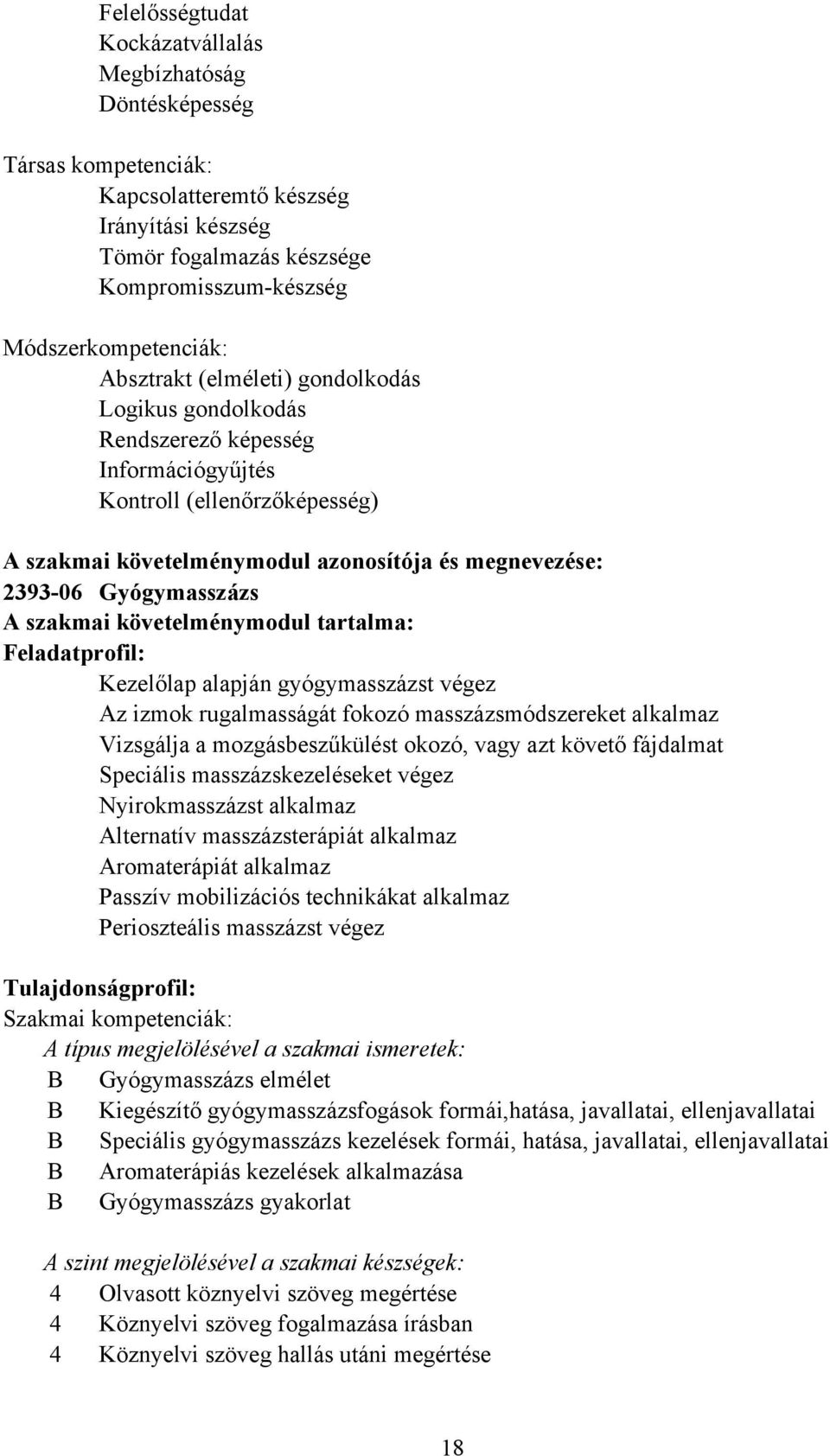 szakmai követelménymodul tartalma: Feladatprofil: Kezelőlap alapján gyógymasszázst végez z izmok rugalmasságát fokozó masszázsmódszereket alkalmaz Vizsgálja a mozgásbeszűkülést okozó, vagy azt követő