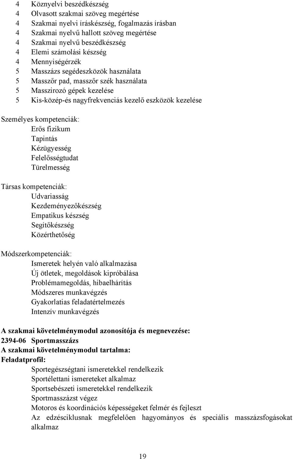 Személyes kompetenciák: Erős fizikum Tapintás Kézügyesség Felelősségtudat Türelmesség Társas kompetenciák: Udvariasság Kezdeményezőkészség Empatikus készség Segítőkészség Közérthetőség