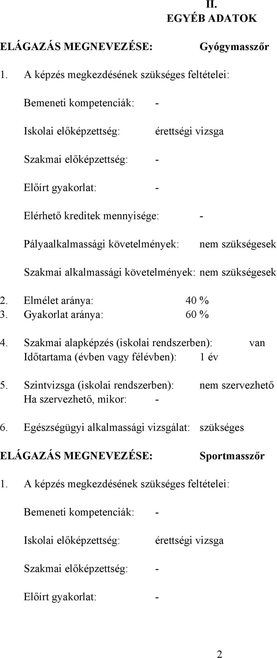 Pályaalkalmassági követelmények: nem szükségesek Szakmai alkalmassági követelmények: nem szükségesek 2. Elmélet aránya: 40 % 3. Gyakorlat aránya: 60 % 4.