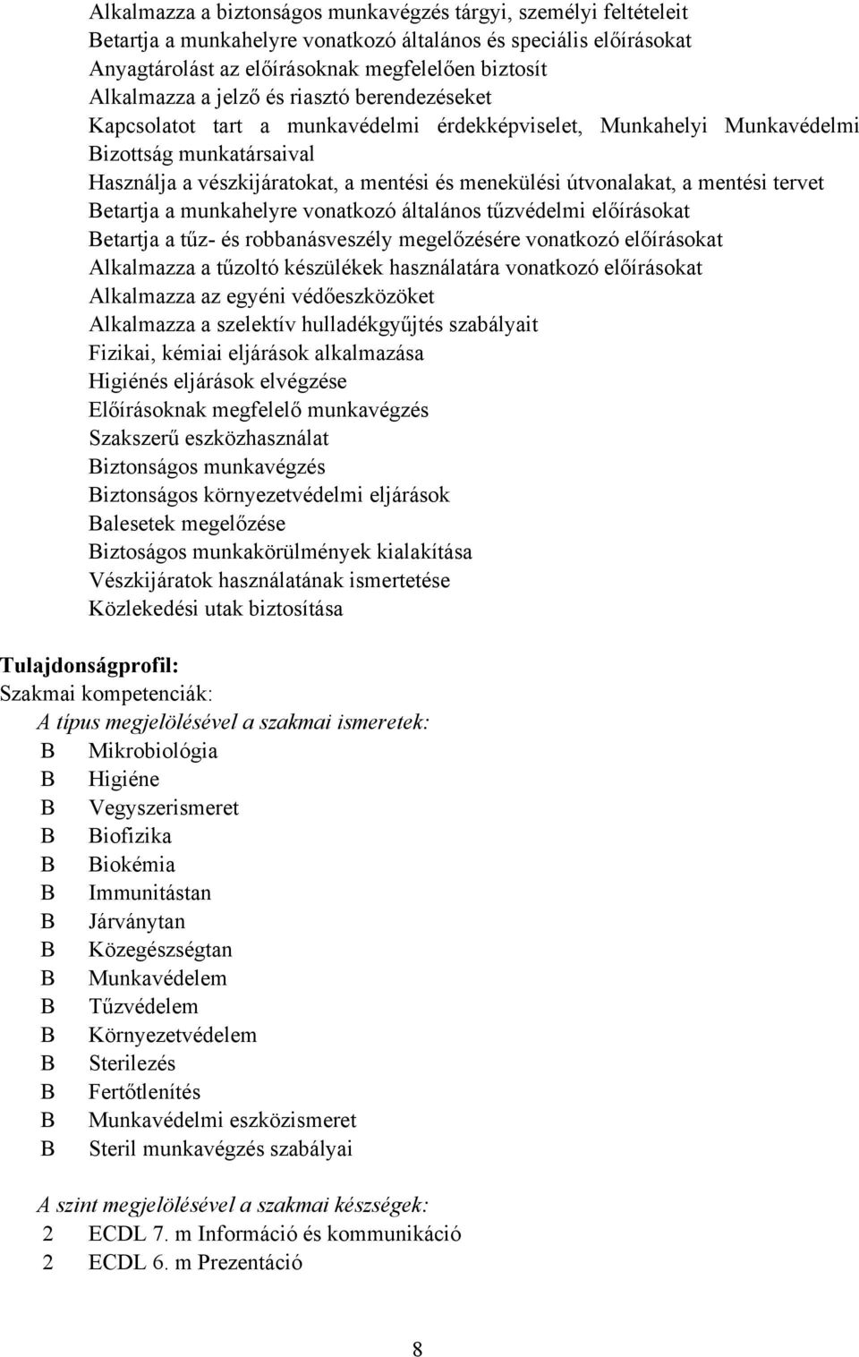 mentési tervet Betartja a munkahelyre vonatkozó általános tűzvédelmi előírásokat Betartja a tűz- és robbanásveszély megelőzésére vonatkozó előírásokat lkalmazza a tűzoltó készülékek használatára