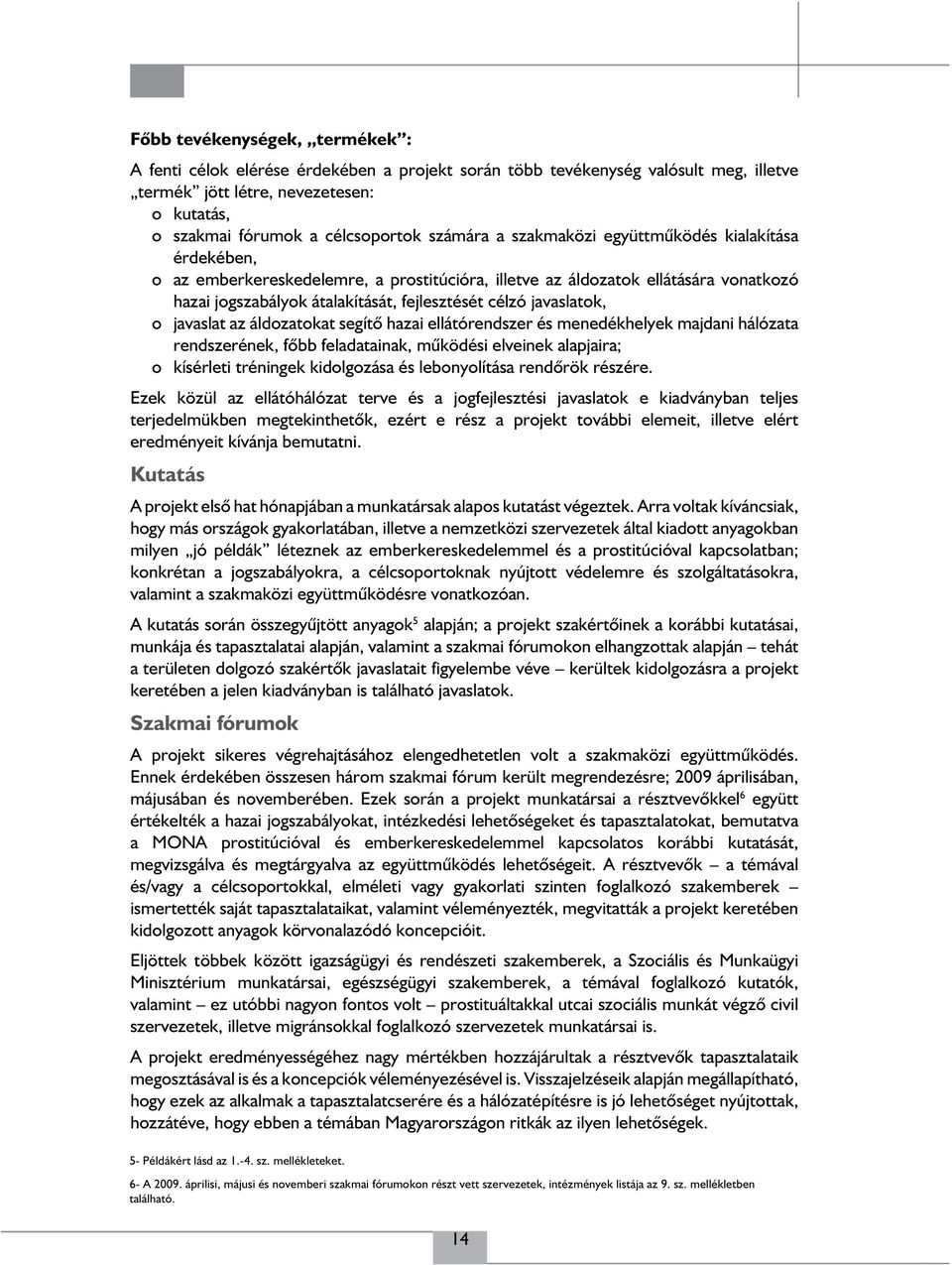 javaslatok, o javaslat az áldozatokat segítő hazai ellátórendszer és menedékhelyek majdani hálózata rendszerének, főbb feladatainak, működési elveinek alapjaira; o kísérleti tréningek kidolgozása és