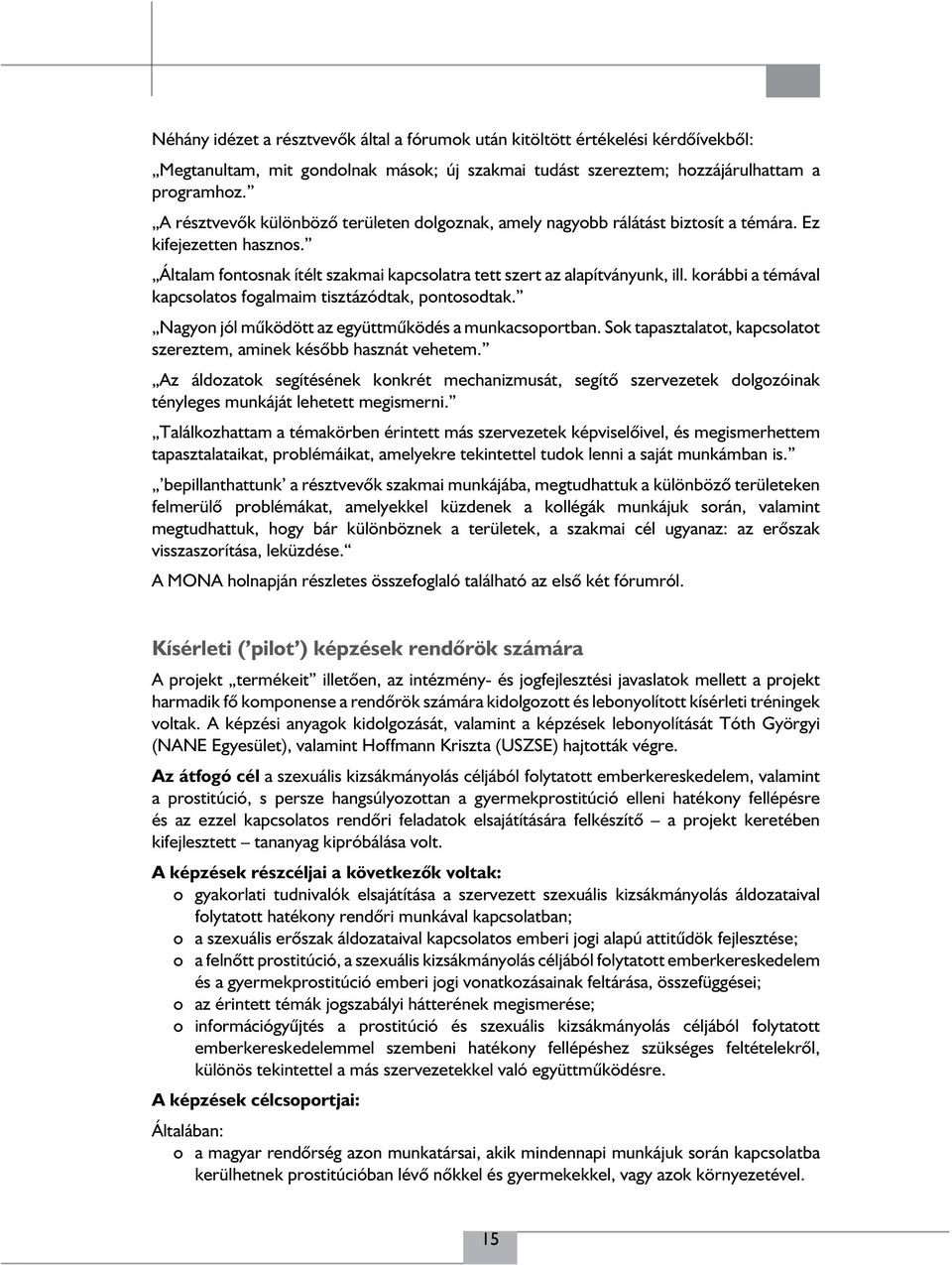 korábbi a témával kapcsolatos fogalmaim tisztázódtak, pontosodtak. Nagyon jól működött az együttműködés a munkacsoportban. Sok tapasztalatot, kapcsolatot szereztem, aminek később hasznát vehetem.