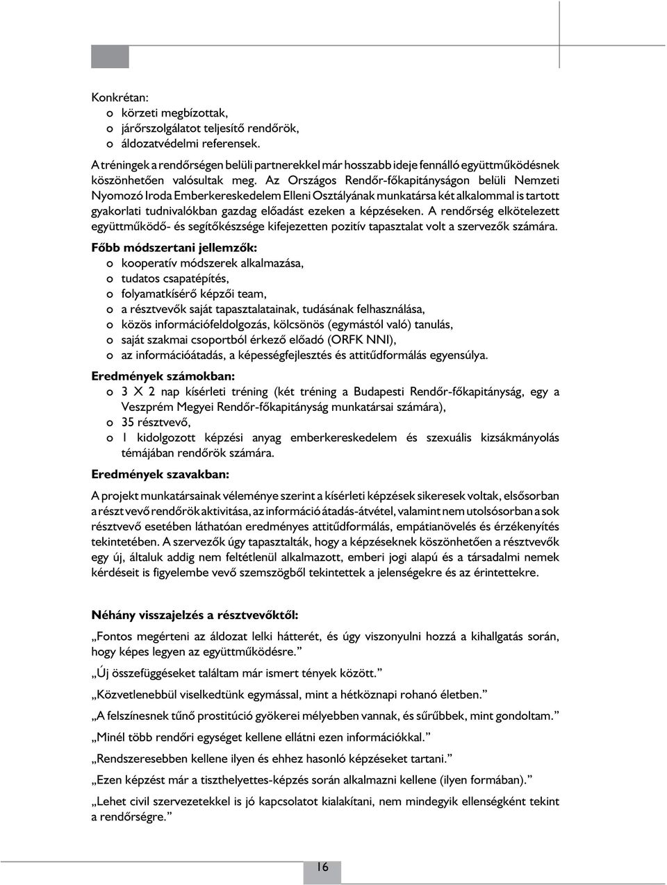 Az Országos Rendőr-főkapitányságon belüli Nemzeti Nyomozó Iroda Emberkereskedelem Elleni Osztályának munkatársa két alkalommal is tartott gyakorlati tudnivalókban gazdag előadást ezeken a képzéseken.