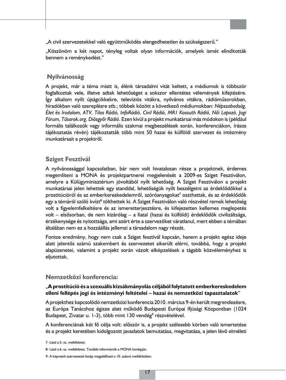 Így alkalom nyílt újságcikkekre, televíziós vitákra, nyilvános vitákra, rádióműsorokban, híradókban való szereplésre stb.