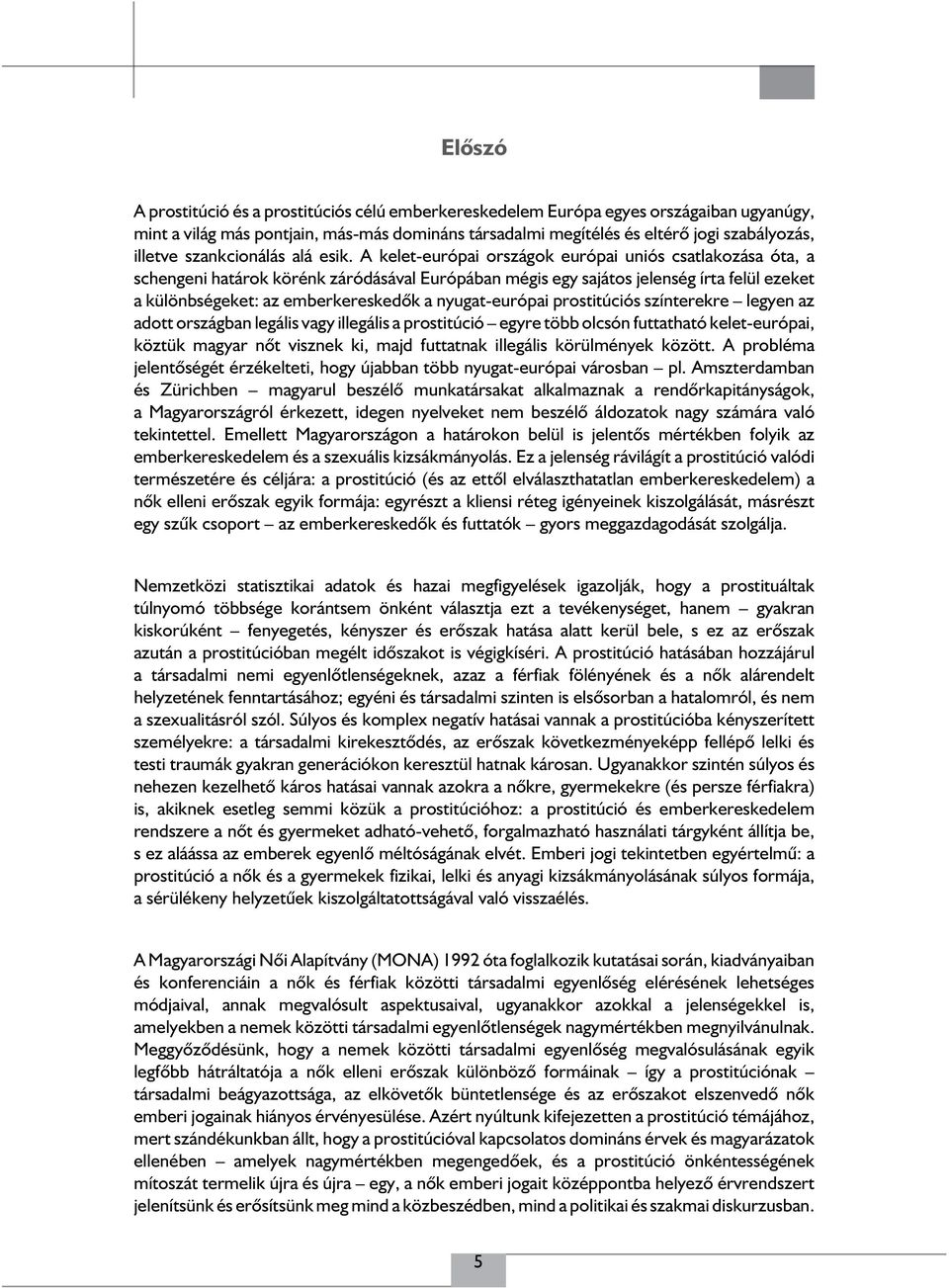 A kelet-európai országok európai uniós csatlakozása óta, a schengeni határok körénk záródásával Európában mégis egy sajátos jelenség írta felül ezeket a különbségeket: az emberkereskedők a