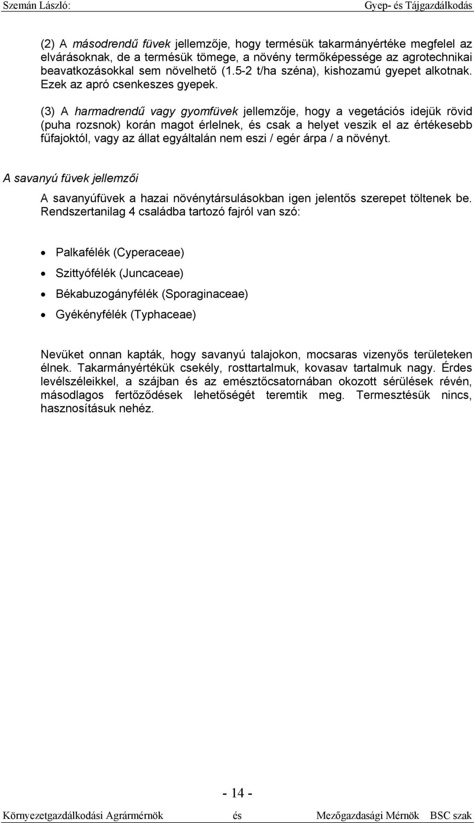 (3) A harmadrendű vagy gyomfüvek jellemzője, hogy a vegetációs idejük rövid (puha rozsnok) korán magot érlelnek, és csak a helyet veszik el az értékesebb fűfajoktól, vagy az állat egyáltalán nem eszi