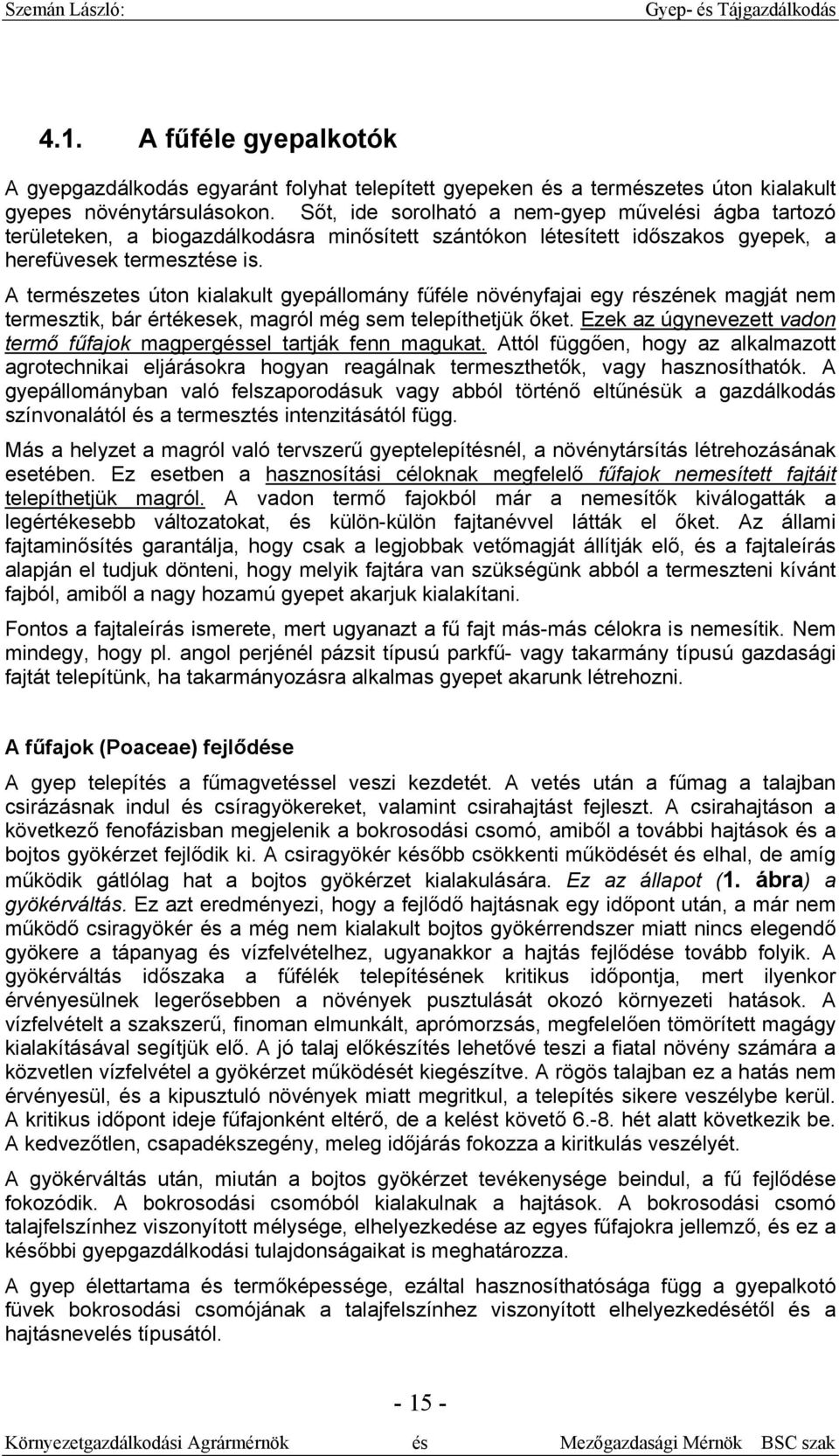 A természetes úton kialakult gyepállomány fűféle növényfajai egy részének magját nem termesztik, bár értékesek, magról még sem telepíthetjük őket.