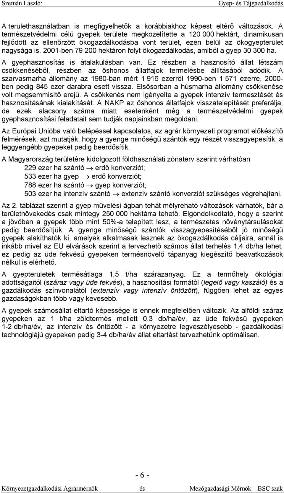 2001-ben 79 200 hektáron folyt ökogazdálkodás, amiből a gyep 30 300 ha. A gyephasznosítás is átalakulásban van.