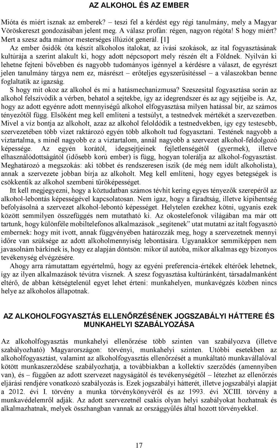 1 Az ember ősidők óta készít alkoholos italokat, az ivási szokások, az ital fogyasztásának kultúrája a szerint alakult ki, hogy adott népcsoport mely részén élt a Földnek.