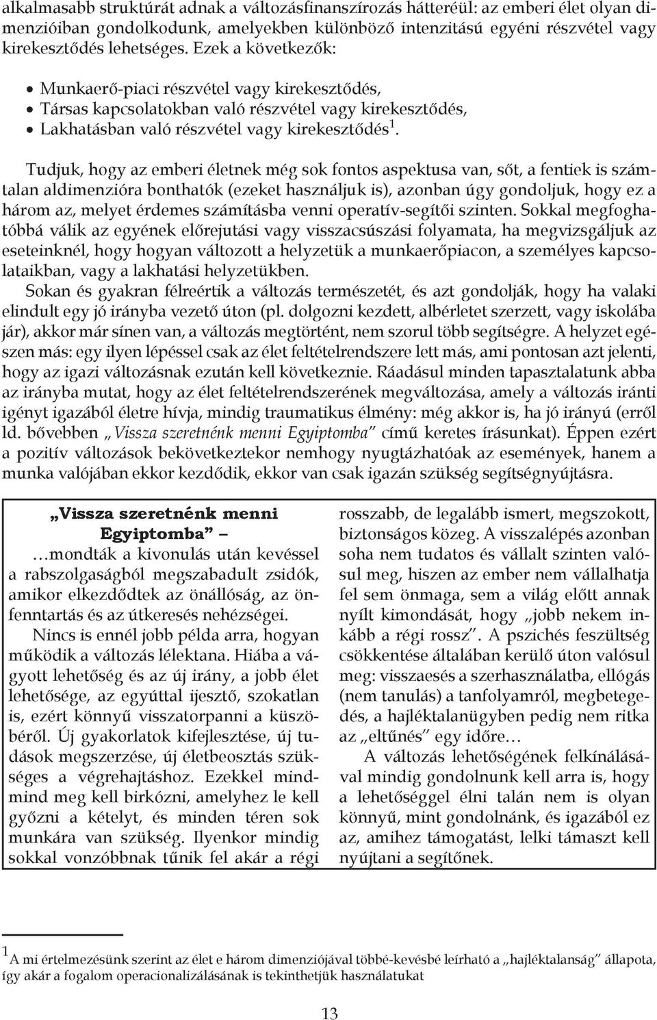 Tudjuk, hogy az emberi életnek még sok fontos aspektusa van, sőt, a fentiek is számtalan aldimenzióra bonthatók (ezeket használjuk is), azonban úgy gondoljuk, hogy ez a három az, melyet érdemes