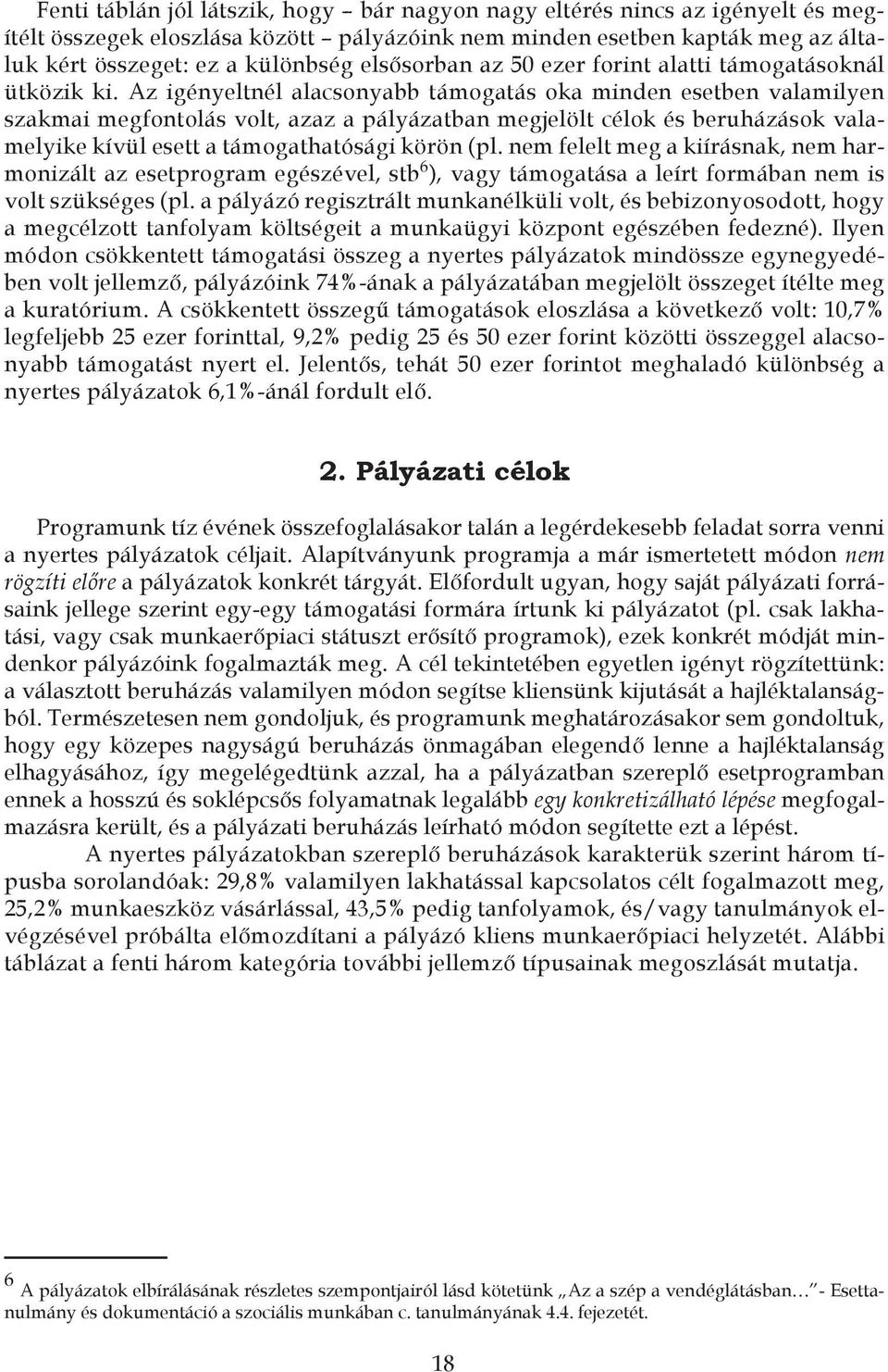 Az igényeltnél alacsonyabb támogatás oka minden esetben valamilyen szakmai megfontolás volt, azaz a pályázatban megjelölt célok és beruházások valamelyike kívül esett a támogathatósági körön (pl.