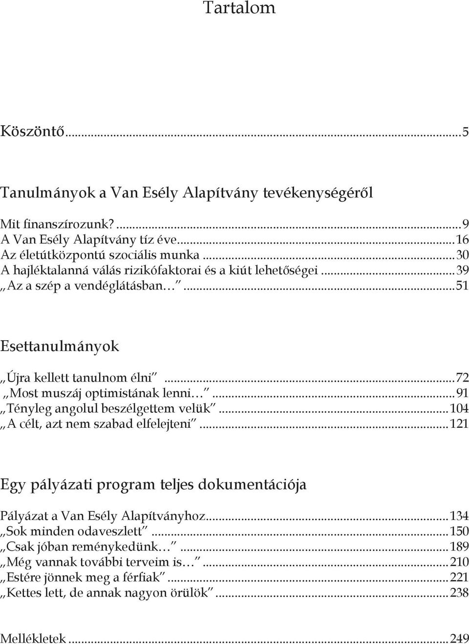 ..72 Most muszáj optimistának lenni...91 Tényleg angolul beszélgettem velük...104 A célt, azt nem szabad elfelejteni.