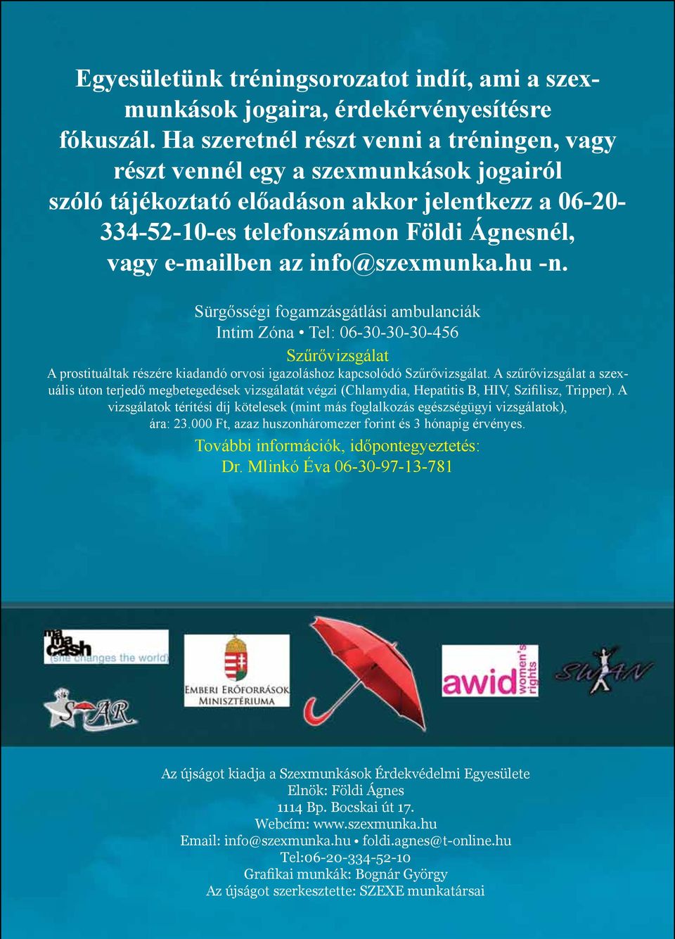 info@szexmunka.hu -n. Sürgősségi fogamzásgátlási ambulanciák Intim Zóna Tel: 06-30-30-30-456 Szűrővizsgálat A prostituáltak részére kiadandó orvosi igazoláshoz kapcsolódó Szűrővizsgálat.