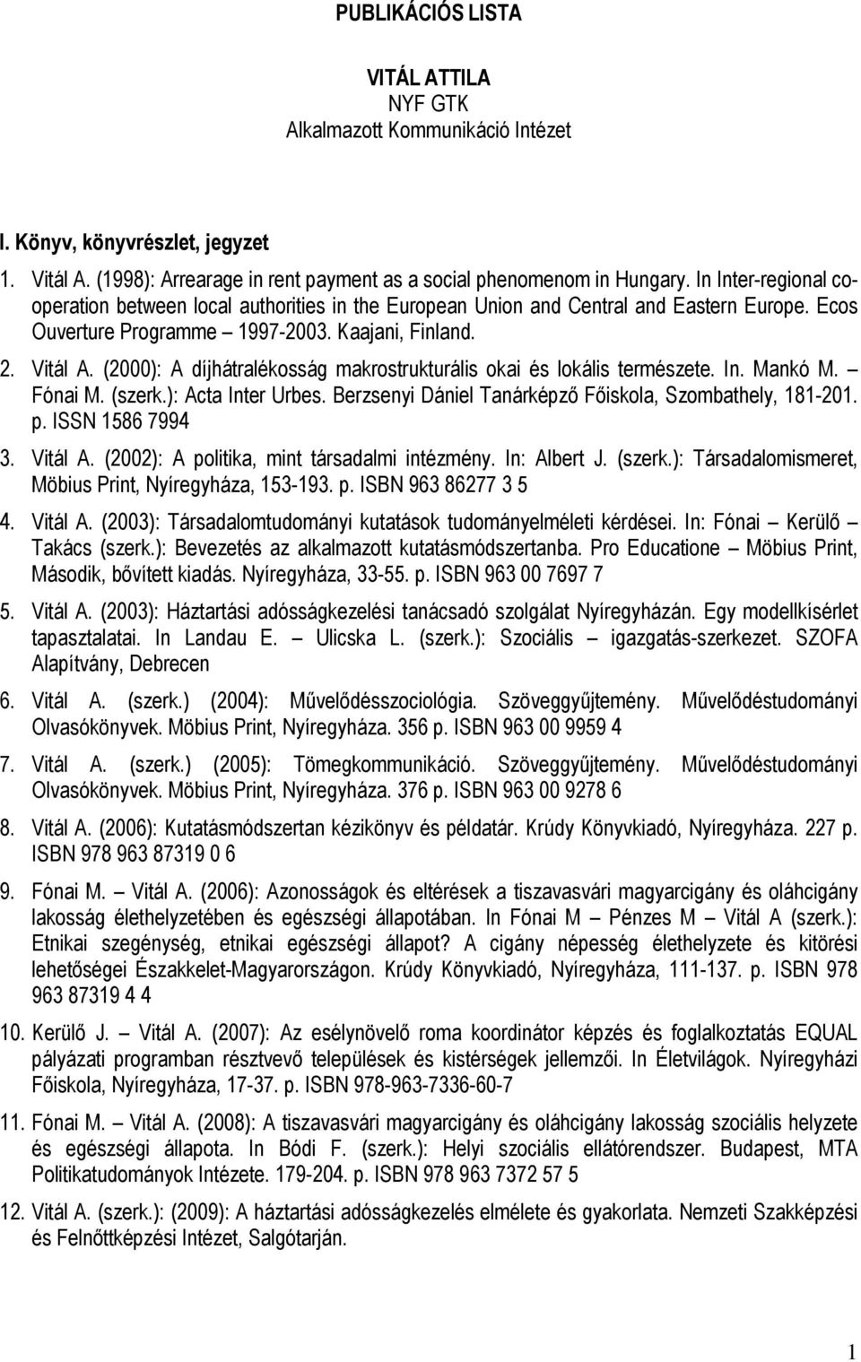 (2000): A díjhátralékosság makrostrukturális okai és lokális természete. In. Mankó M. Fónai M. (szerk.): Acta Inter Urbes. Berzsenyi Dániel Tanárképző Főiskola, Szombathely, 181-201. p.