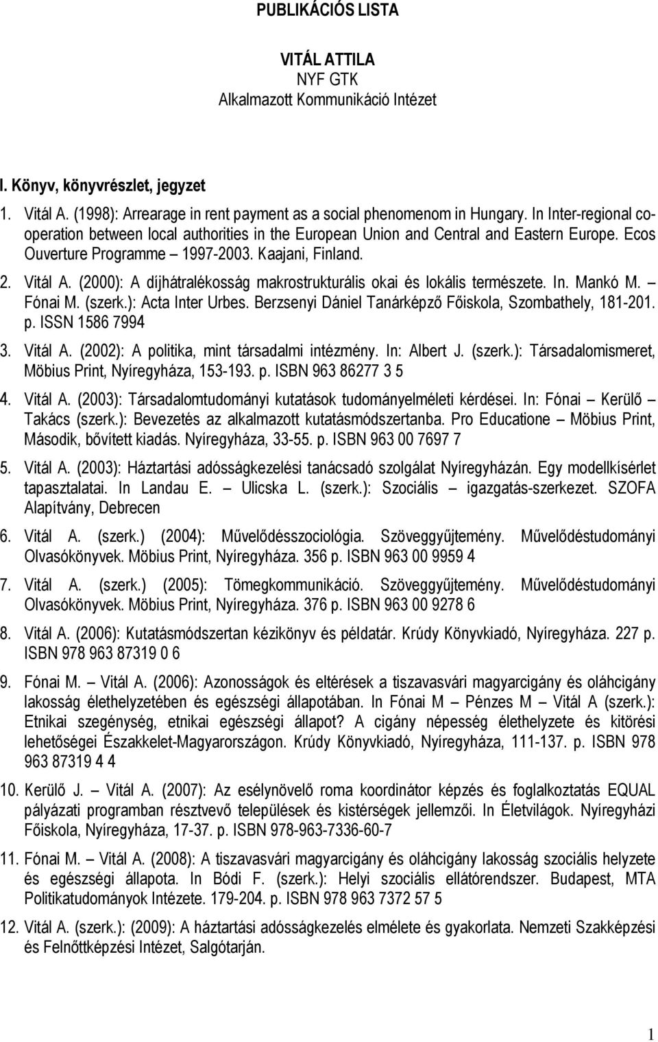 (2000): A díjhátralékosság makrostrukturális okai és lokális természete. In. Mankó M. Fónai M. (szerk.): Acta Inter Urbes. Berzsenyi Dániel Tanárképző Főiskola, Szombathely, 181-201. p.