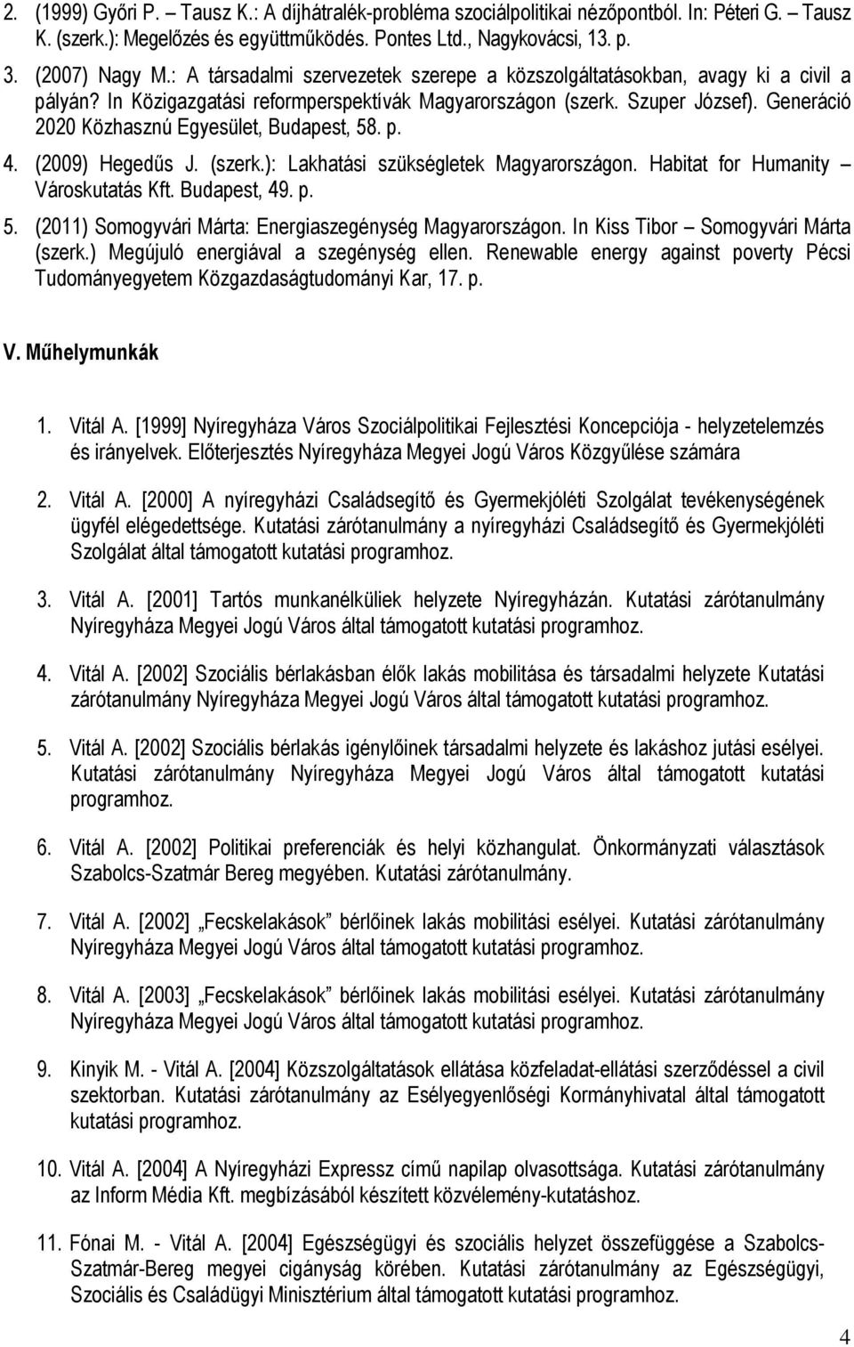 Generáció 2020 Közhasznú Egyesület, Budapest, 58. p. 4. (2009) Hegedűs J. (szerk.): Lakhatási szükségletek Magyarországon. Habitat for Humanity Városkutatás Kft. Budapest, 49. p. 5. (2011) Somogyvári Márta: Energiaszegénység Magyarországon.