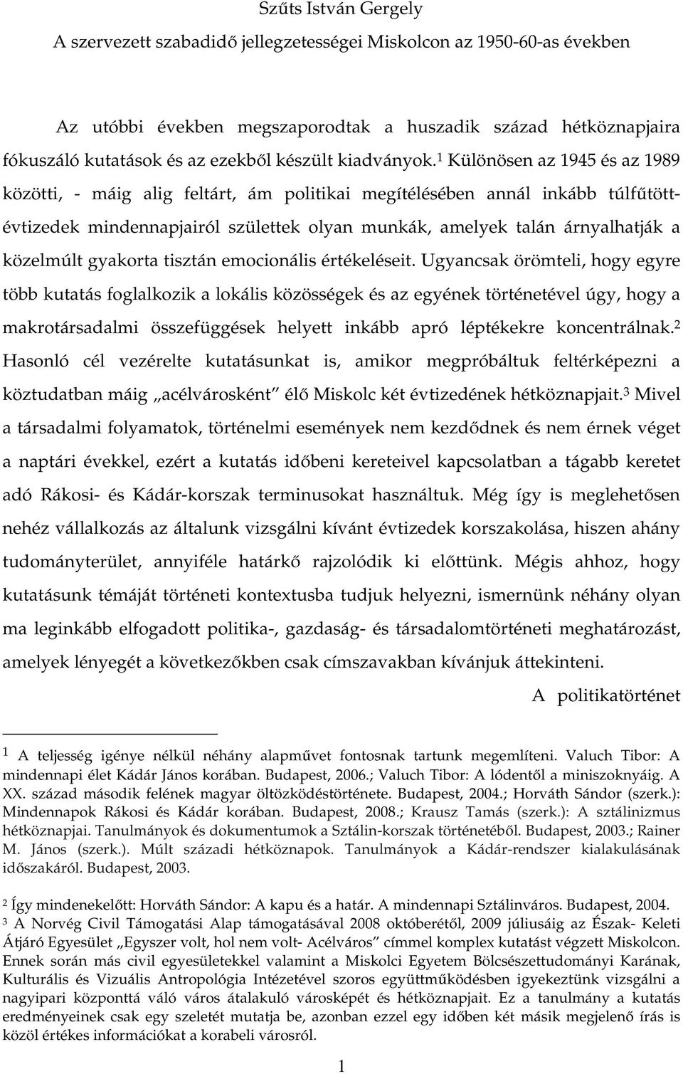 1 Különösen az 1945 és az 1989 közötti, - máig alig feltárt, ám politikai megítélésében annál inkább túlfűtöttévtizedek mindennapjairól születtek olyan munkák, amelyek talán árnyalhatják a közelmúlt