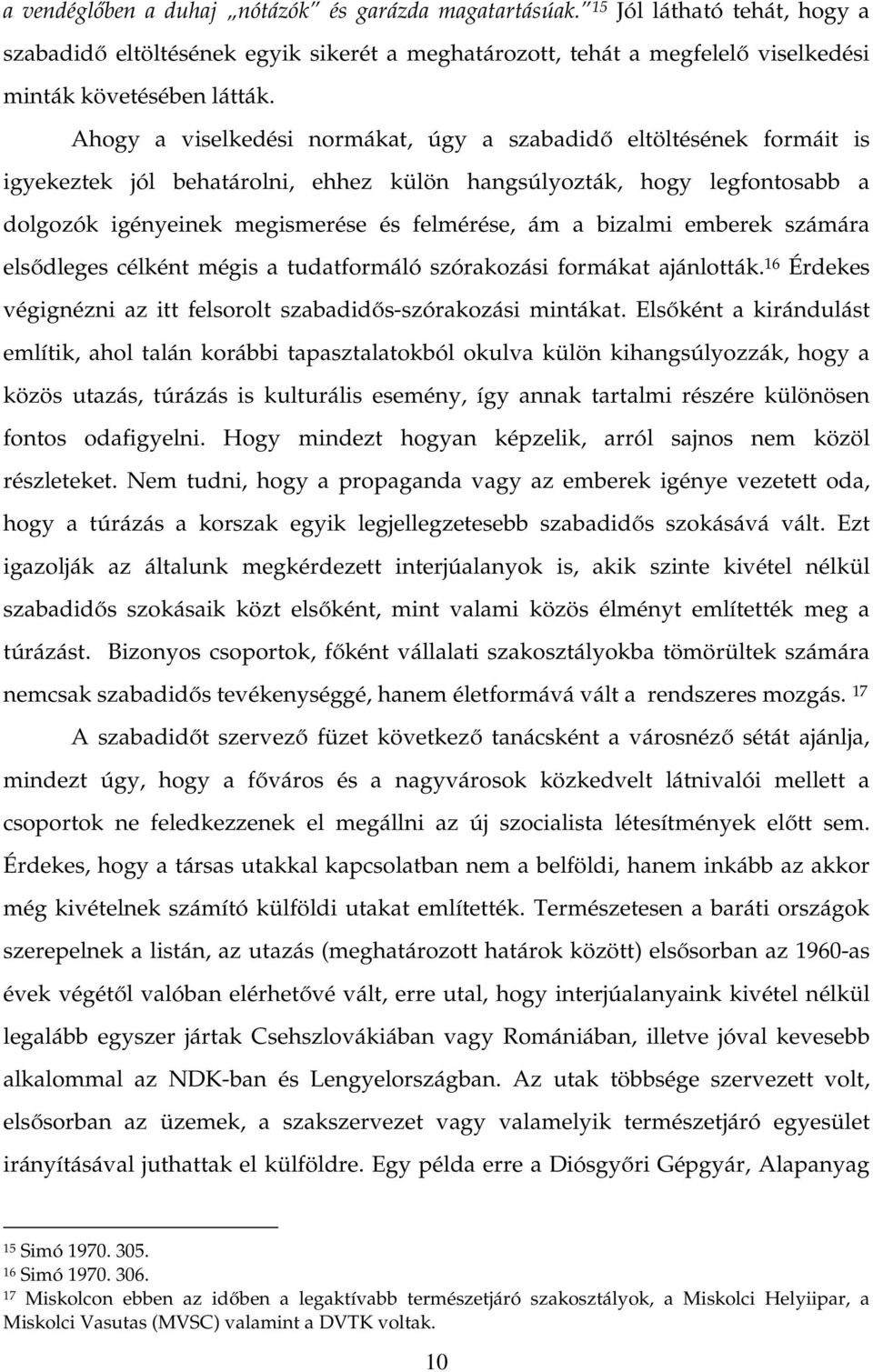 bizalmi emberek számára elsődleges célként mégis a tudatformáló szórakozási formákat ajánlották. 16 Érdekes végignézni az itt felsorolt szabadidős-szórakozási mintákat.