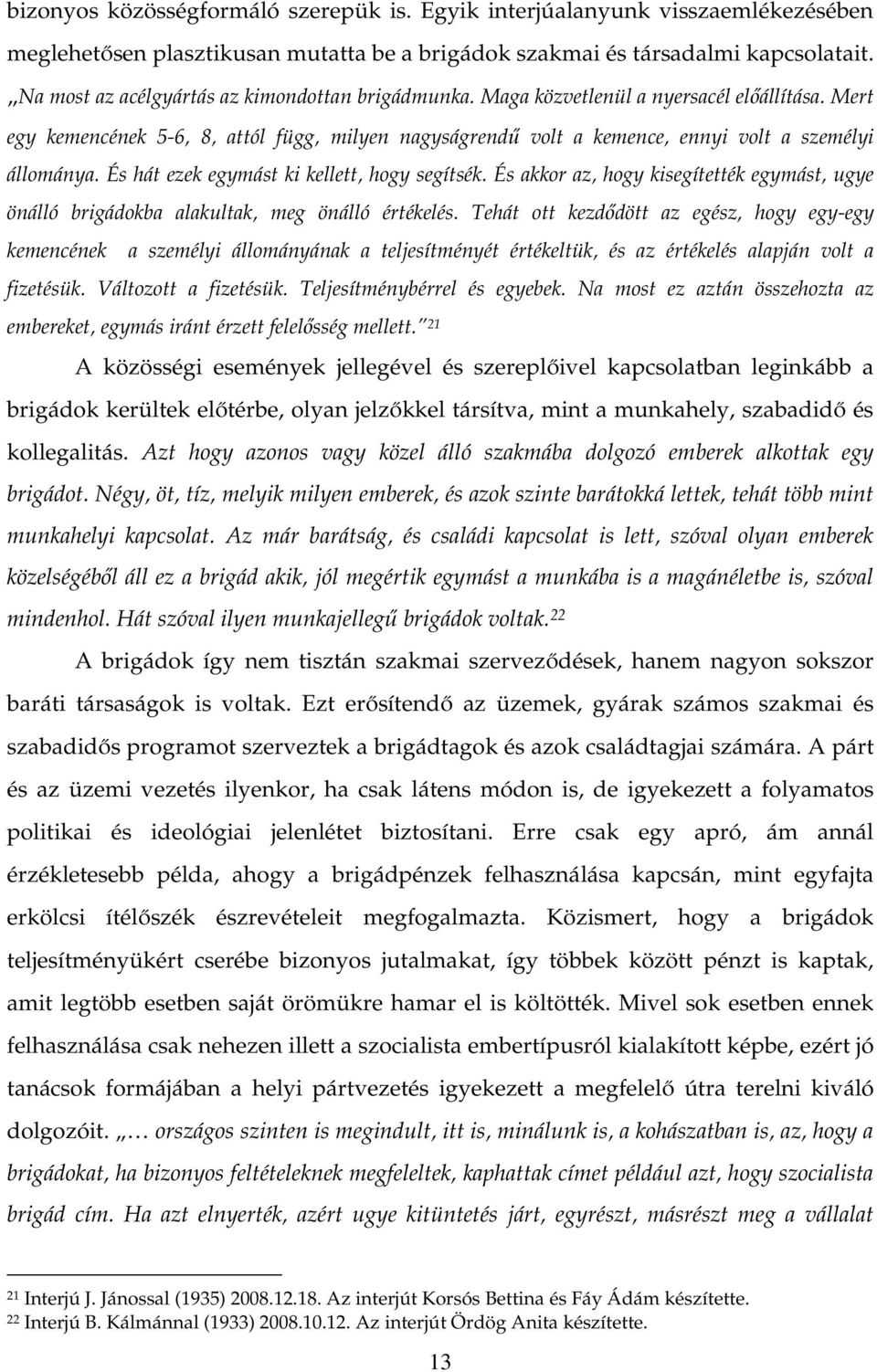 Mert egy kemencének 5-6, 8, attól függ, milyen nagyságrendű volt a kemence, ennyi volt a személyi állománya. És hát ezek egymást ki kellett, hogy segítsék.