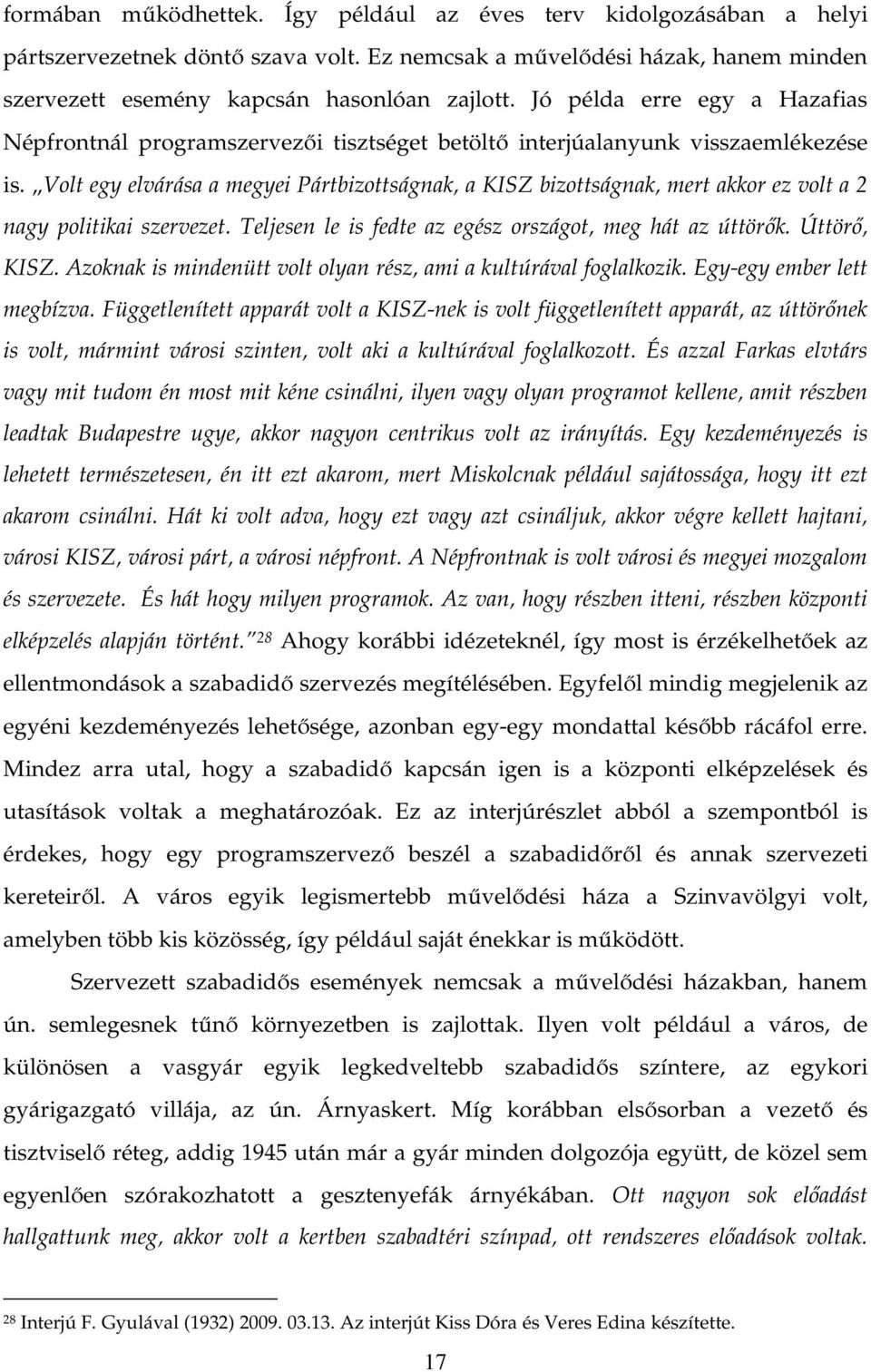 Volt egy elvárása a megyei Pártbizottságnak, a KISZ bizottságnak, mert akkor ez volt a 2 nagy politikai szervezet. Teljesen le is fedte az egész országot, meg hát az úttörők. Úttörő, KISZ.