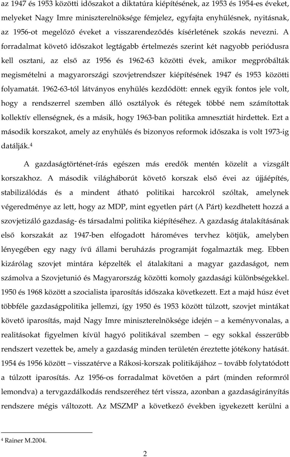 A forradalmat követő időszakot legtágabb értelmezés szerint két nagyobb periódusra kell osztani, az első az 1956 és 1962-63 közötti évek, amikor megpróbálták megismételni a magyarországi