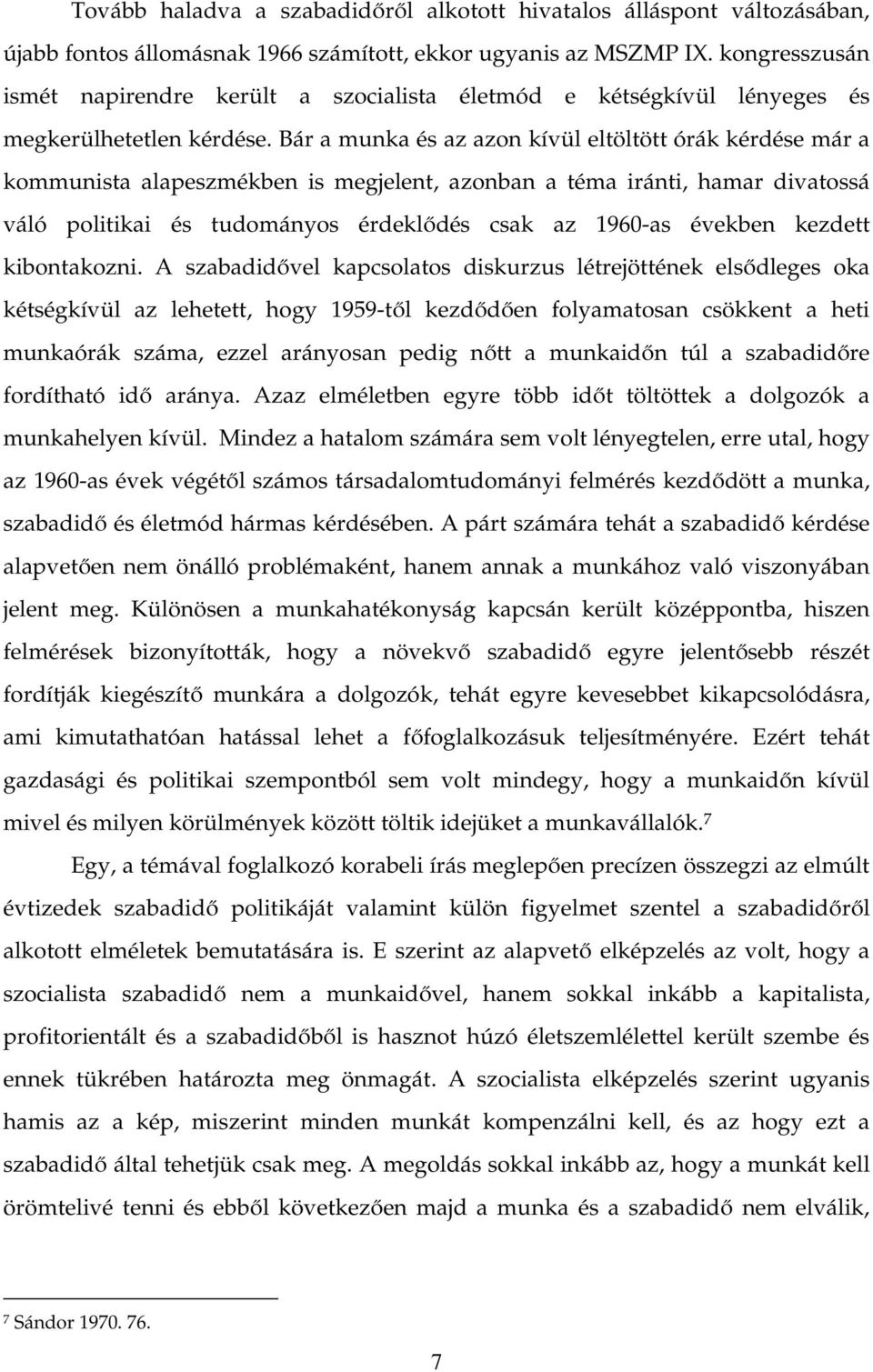 Bár a munka és az azon kívül eltöltött órák kérdése már a kommunista alapeszmékben is megjelent, azonban a téma iránti, hamar divatossá váló politikai és tudományos érdeklődés csak az 1960-as években