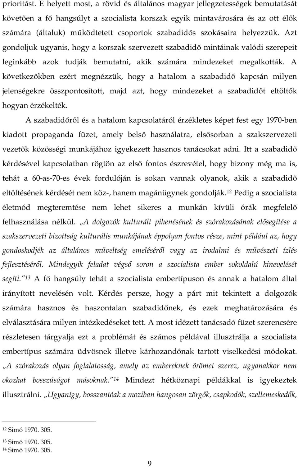 szabadidős szokásaira helyezzük. Azt gondoljuk ugyanis, hogy a korszak szervezett szabadidő mintáinak valódi szerepeit leginkább azok tudják bemutatni, akik számára mindezeket megalkották.