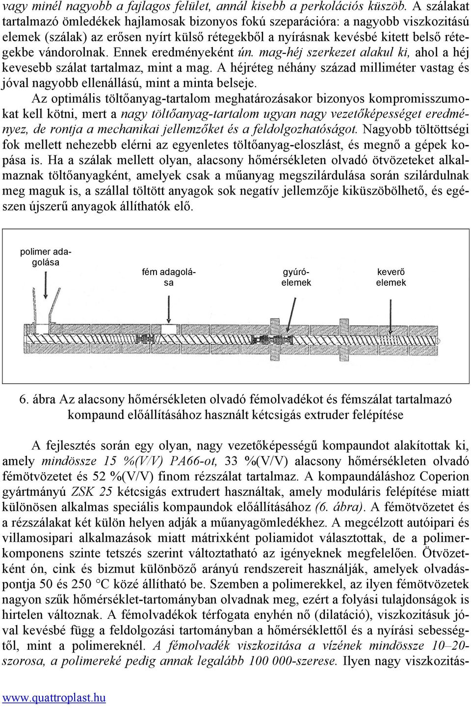 Ennek eredményeként ún. mag-héj szerkezet alakul ki, ahol a héj kevesebb szálat tartalmaz, mint a mag. A héjréteg néhány század milliméter vastag és jóval nagyobb ellenállású, mint a minta belseje.