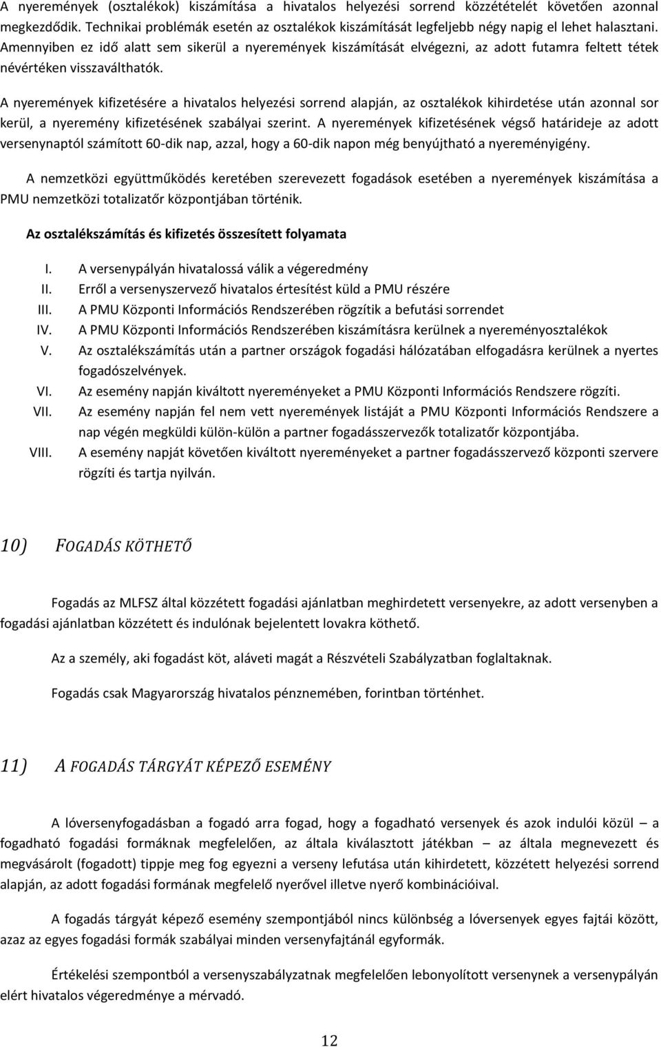 Amennyiben ez idő alatt sem sikerül a nyeremények kiszámítását elvégezni, az adott futamra feltett tétek névértéken visszaválthatók.