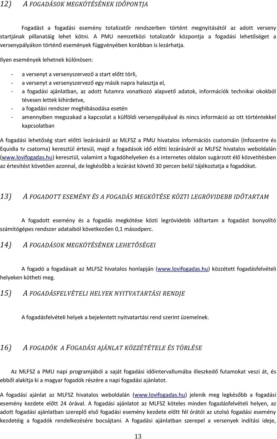 Ilyen események lehetnek különösen: - a versenyt a versenyszervező a start előtt törli, - a versenyt a versenyszervező egy másik napra halasztja el, - a fogadási ajánlatban, az adott futamra